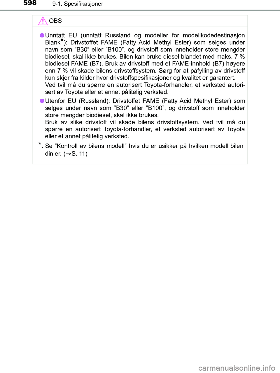 TOYOTA HILUX 2018  Instruksjoner for bruk (in Norwegian) 5989-1. Spesifikasjoner
HILUX_OM_OM0K375NO_(EE)OBS
l
Unntatt EU (unntatt Russland og modeller for modellkodedestinasjon
Blank
*): Drivstoffet FAME (Fatty Acid Methyl Ester) som selges under
navn som 