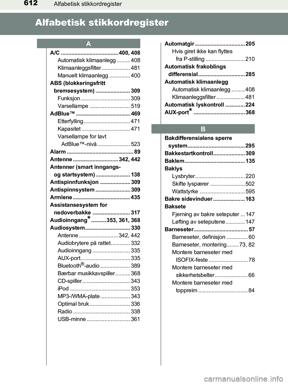 TOYOTA HILUX 2018 Instruksjoner for bruk (in Norwegian) 612Alfabetisk stikkordregister
HILUX_OM_OM0K375NO_(EE)
Alfabetisk stikkordregister
A/C ...................................... 400, 408
Automatisk klimaanlegg ......... 408
Klimaanleggsfilter ......... TOYOTA HILUX 2018 Instruksjoner for bruk (in Norwegian) 612Alfabetisk stikkordregister
HILUX_OM_OM0K375NO_(EE)
Alfabetisk stikkordregister
A/C ...................................... 400, 408
Automatisk klimaanlegg ......... 408
Klimaanleggsfilter .........