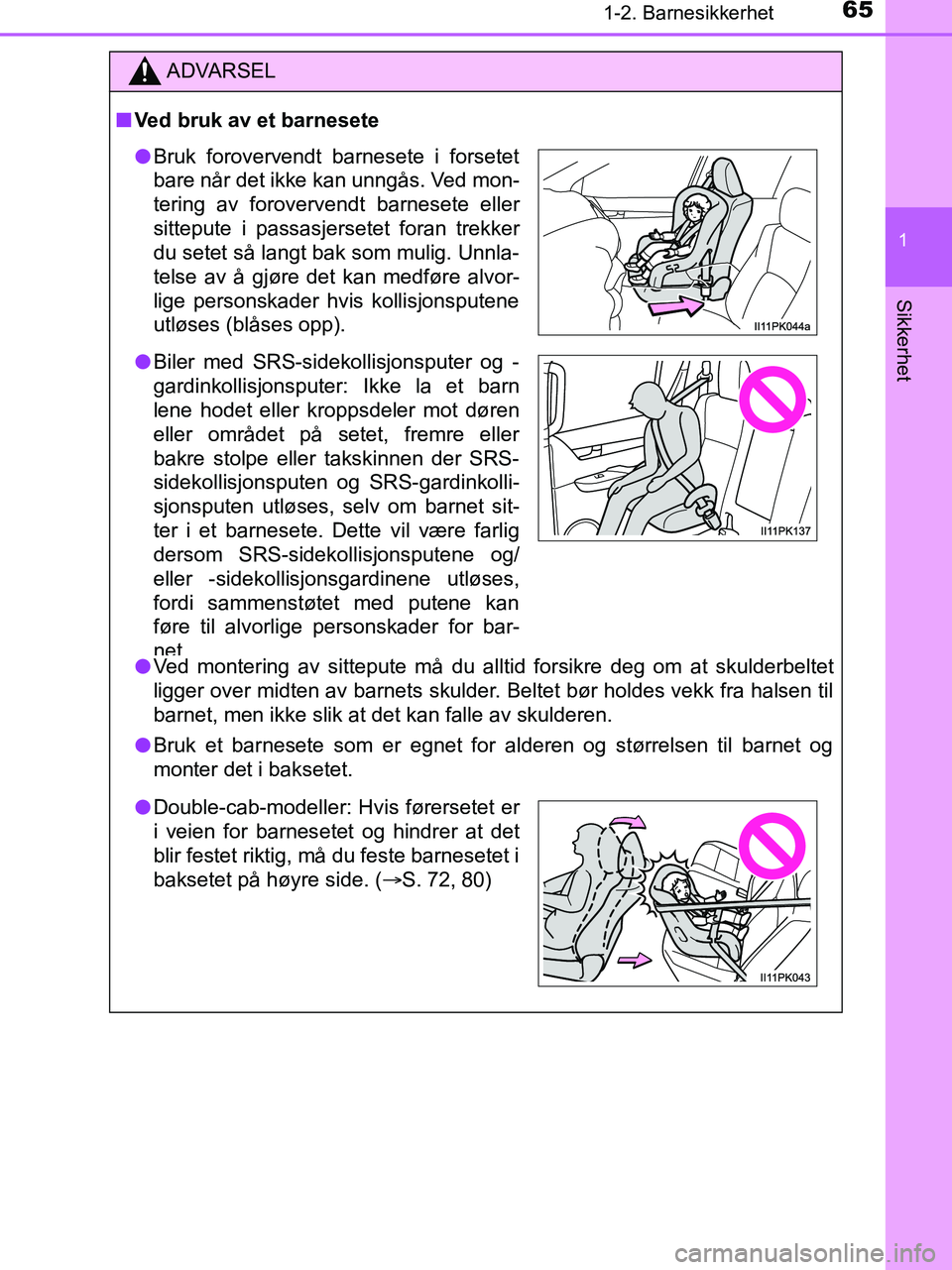 TOYOTA HILUX 2018 Instruksjoner for bruk (in Norwegian) 651-2. Barnesikkerhet
1
HILUX_OM_OM0K375NO_(EE)
Sikkerhet
ADVARSEL
n Ved bruk av et barnesete
l Ved montering av sittepute må du alltid forsikre deg om at skulderbeltet
ligger over midten av barnets TOYOTA HILUX 2018 Instruksjoner for bruk (in Norwegian) 651-2. Barnesikkerhet
1
HILUX_OM_OM0K375NO_(EE)
Sikkerhet
ADVARSEL
n Ved bruk av et barnesete
l Ved montering av sittepute må du alltid forsikre deg om at skulderbeltet
ligger over midten av barnets