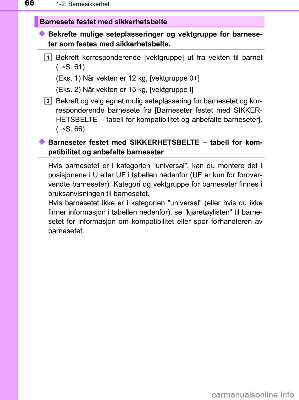 TOYOTA HILUX 2018  Instruksjoner for bruk (in Norwegian) 661-2. Barnesikkerhet
HILUX_OM_OM0K375NO_(EE)
uBekrefte mulige seteplasseringer og vektgruppe for barnese-
ter som festes med sikkerhetsbelte.Bekreft korresponderende [vektgru ppe] ut fra vekten til b