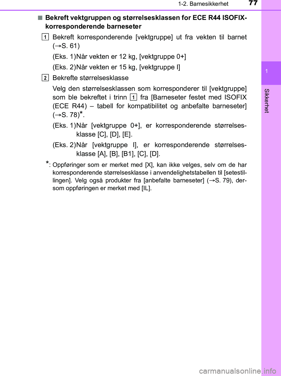 TOYOTA HILUX 2018  Instruksjoner for bruk (in Norwegian) 771-2. Barnesikkerhet
1
HILUX_OM_OM0K375NO_(EE)
Sikkerhet
nBekreft vektgruppen og størrelsesklassen for ECE R44 ISOFIX-
korresponderende barneseterBekreft korresponderende [vektgru ppe] ut fra vekten
