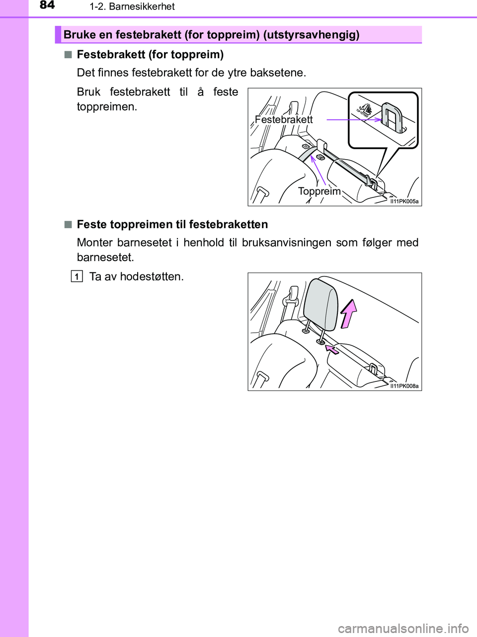 TOYOTA HILUX 2018 Instruksjoner for bruk (in Norwegian) 841-2. Barnesikkerhet
HILUX_OM_OM0K375NO_(EE)n
Festebrakett (for toppreim)
Det finnes festebrakett for de ytre baksetene.
Bruk festebrakett til å feste
toppreimen.
nFeste toppreimen til festebrakette TOYOTA HILUX 2018 Instruksjoner for bruk (in Norwegian) 841-2. Barnesikkerhet
HILUX_OM_OM0K375NO_(EE)n
Festebrakett (for toppreim)
Det finnes festebrakett for de ytre baksetene.
Bruk festebrakett til å feste
toppreimen.
nFeste toppreimen til festebrakette