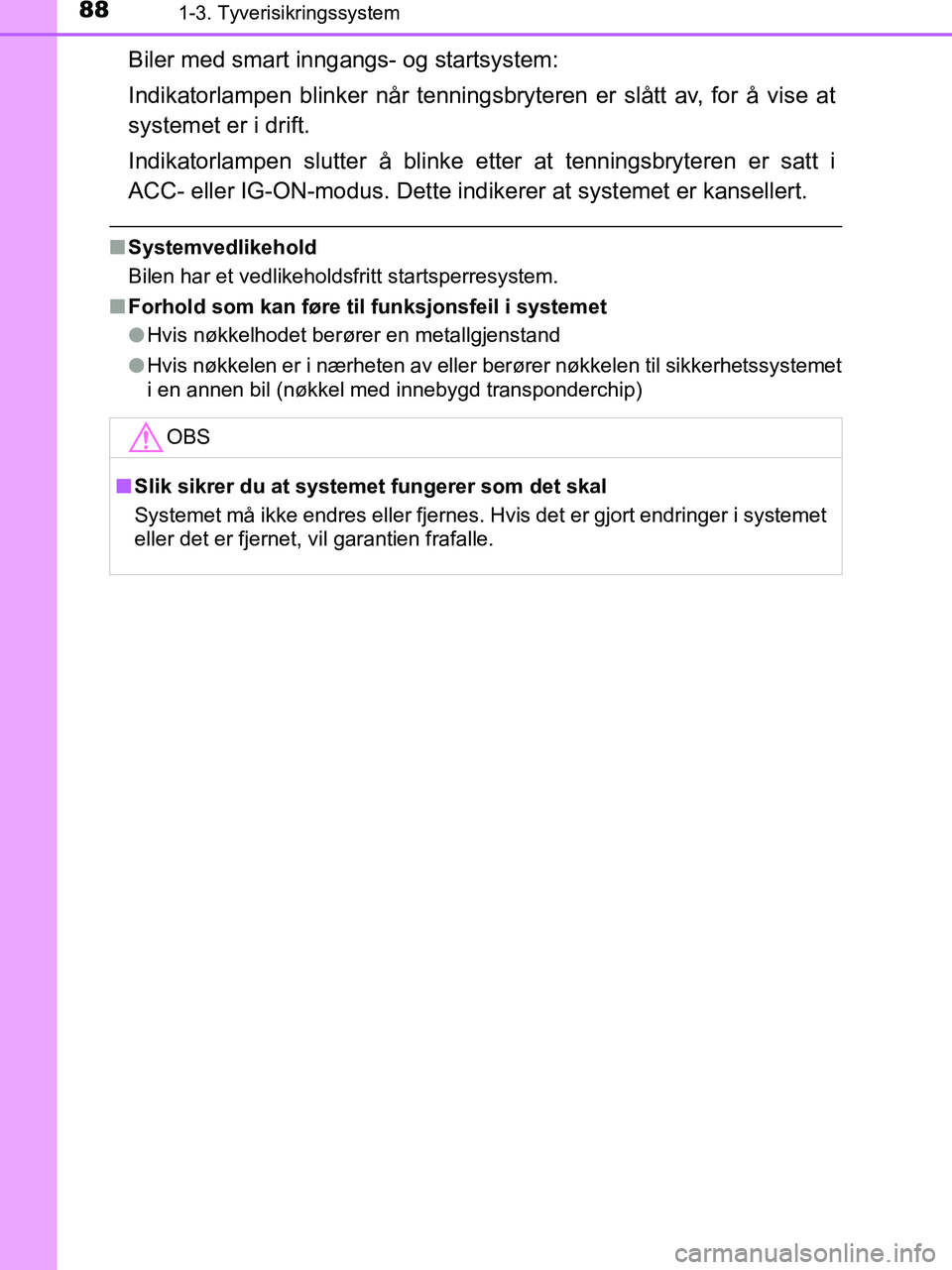 TOYOTA HILUX 2018 Instruksjoner for bruk (in Norwegian) 881-3. Tyverisikringssystem
HILUX_OM_OM0K375NO_(EE)
Biler med smart inngangs- og startsystem:
Indikatorlampen blinker når tenningsbryteren er slått av, for å vise at
systemet er i drift.
Indikatorl TOYOTA HILUX 2018 Instruksjoner for bruk (in Norwegian) 881-3. Tyverisikringssystem
HILUX_OM_OM0K375NO_(EE)
Biler med smart inngangs- og startsystem:
Indikatorlampen blinker når tenningsbryteren er slått av, for å vise at
systemet er i drift.
Indikatorl