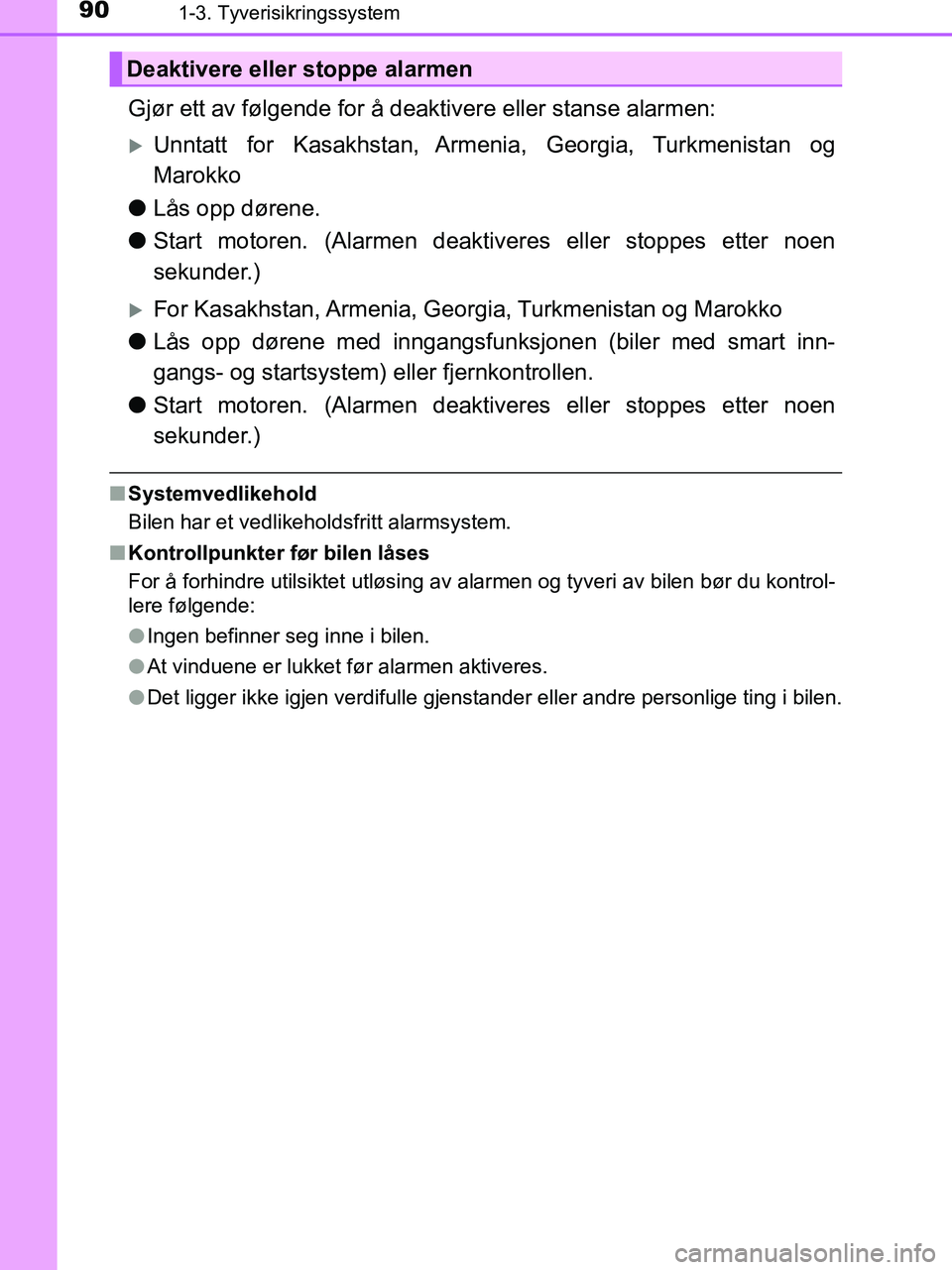 TOYOTA HILUX 2018  Instruksjoner for bruk (in Norwegian) 901-3. Tyverisikringssystem
HILUX_OM_OM0K375NO_(EE)
Gjør ett av følgende for å deaktivere eller stanse alarmen:
Unntatt for Kasakhstan, Armenia, Georgia, Turkmenistan og
Marokko
l Lås opp døre