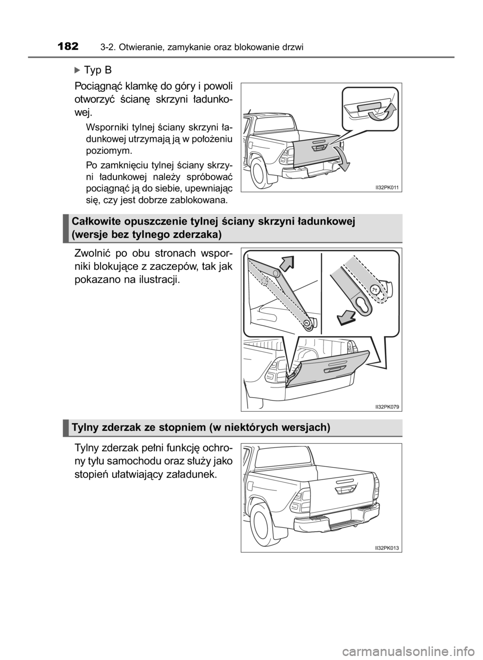 TOYOTA HILUX 2018  Instrukcja obsługi (in Polish) óTyp B
Pociàgnàç klamk´ do góry i powoli
otworzyç  Êcian´  skrzyni  ∏adunko-
wej.
Wsporniki  tylnej  Êciany  skrzyni  ∏a-
dunkowej utrzymajà jà w po∏o˝eniu
poziomym.
Po  zamkni´ciu