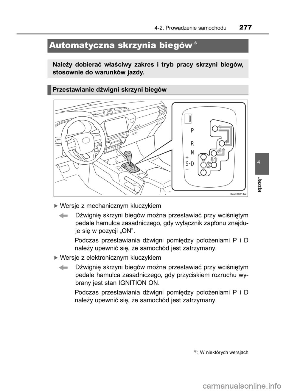 TOYOTA HILUX 2018  Instrukcja obsługi (in Polish) óWersje z mechanicznym kluczykiem
Dêwigni´  skrzyni  biegów  mo˝na  przestawiaç  przy  wciÊni´tym
pedale hamulca zasadniczego, gdy wy∏àcznik zap∏onu znajdu-
je si´ w pozycji „ON”.
Po