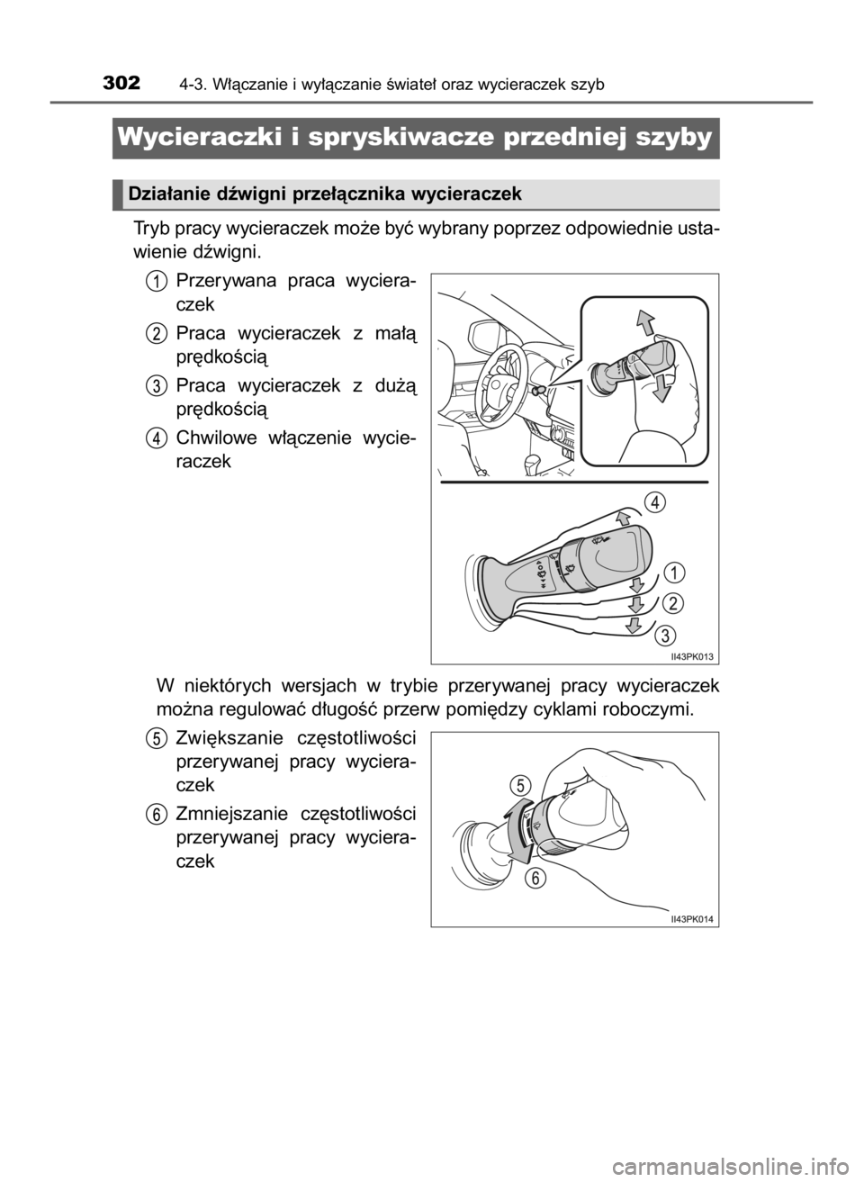 TOYOTA HILUX 2018  Instrukcja obsługi (in Polish) Tryb pracy wycieraczek mo˝e byç wybrany poprzez odpowiednie usta-
wienie dêwigni.
Przerywana  praca  wyciera-
czek
Praca  wycieraczek  z ma∏à
pr´dkoÊcià
Praca  wycieraczek  z du˝à
pr´dkoÊ