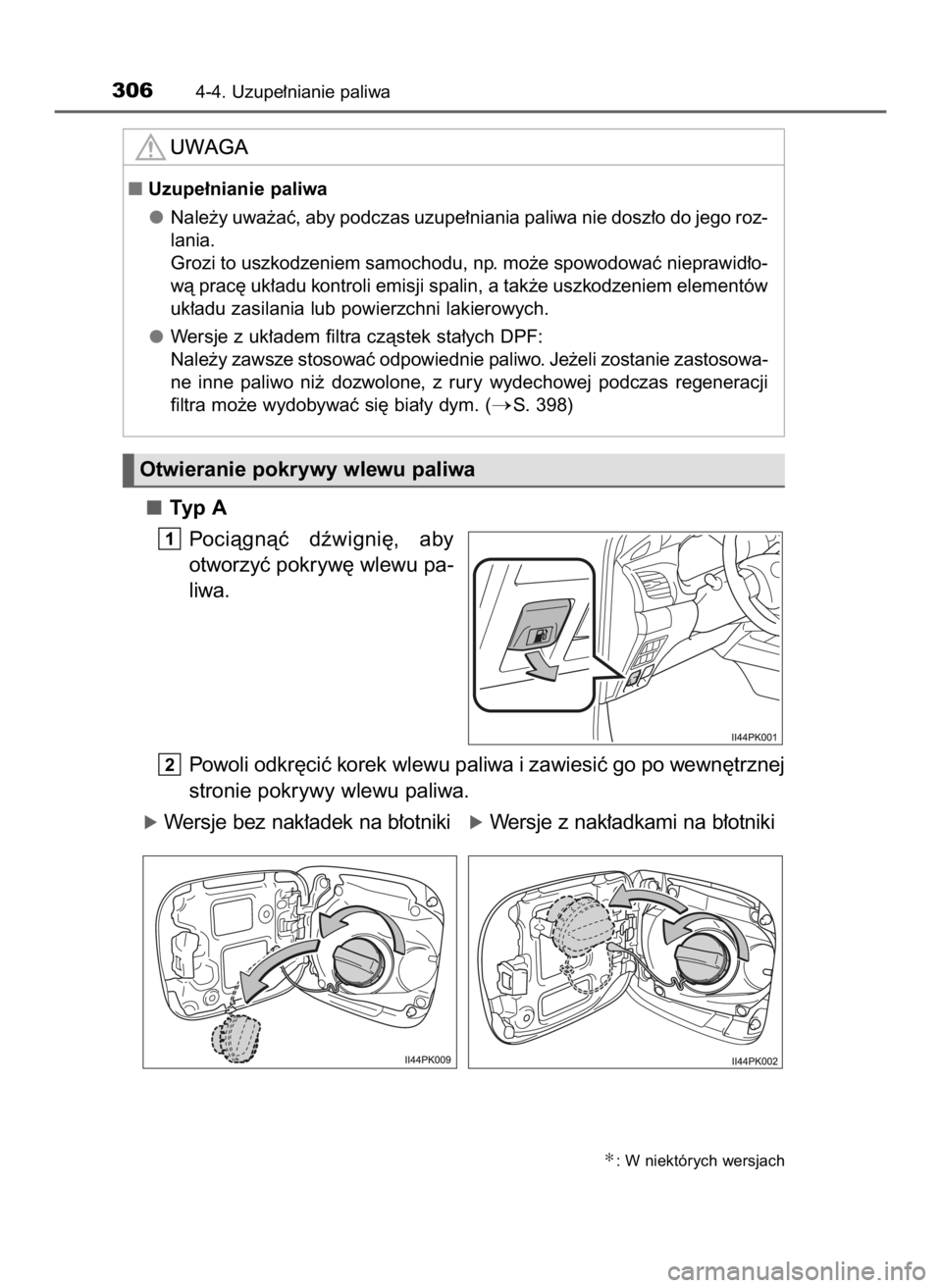 TOYOTA HILUX 2018  Instrukcja obsługi (in Polish) Typ A
Pociàgnàç  dêwigni´,  aby
otworzyç pokryw´ wlewu pa-
liwa.
Powoli odkr´ciç korek wlewu paliwa i zawiesiç go po wewn´trznej
stronie pokrywy wlewu paliwa.
óWersje bez nak∏adek na b