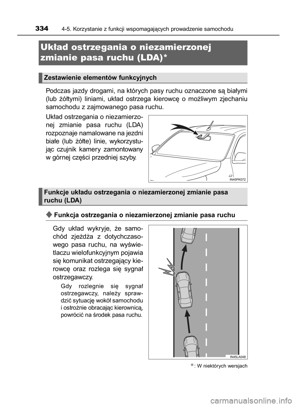 TOYOTA HILUX 2018  Instrukcja obsługi (in Polish) Podczas jazdy drogami, na których pasy ruchu oznaczone sà bia∏ymi
(lub  ˝ó∏tymi)  liniami,  uk∏ad  ostrzega  kierowc´  o mo˝liwym  zjechaniu
samochodu z zajmowanego pasa ruchu. 
Uk∏ad os