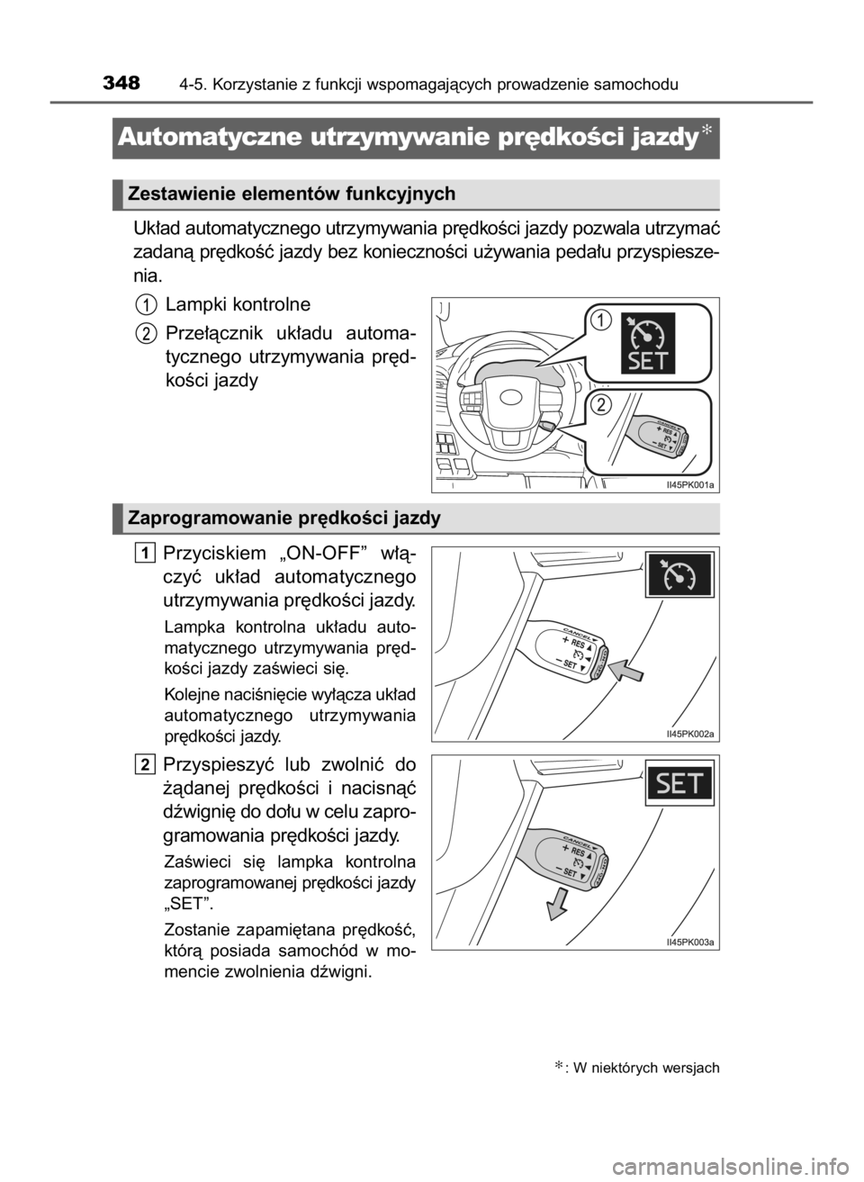 TOYOTA HILUX 2018  Instrukcja obsługi (in Polish) Uk∏ad automatycznego utrzymywania pr´dkoÊci jazdy pozwala utrzymaç
zadanà pr´dkoÊç jazdy bez koniecznoÊci u˝ywania peda∏u przyspiesze-
nia.
Lampki kontrolne
Prze∏àcznik  uk∏adu  auto