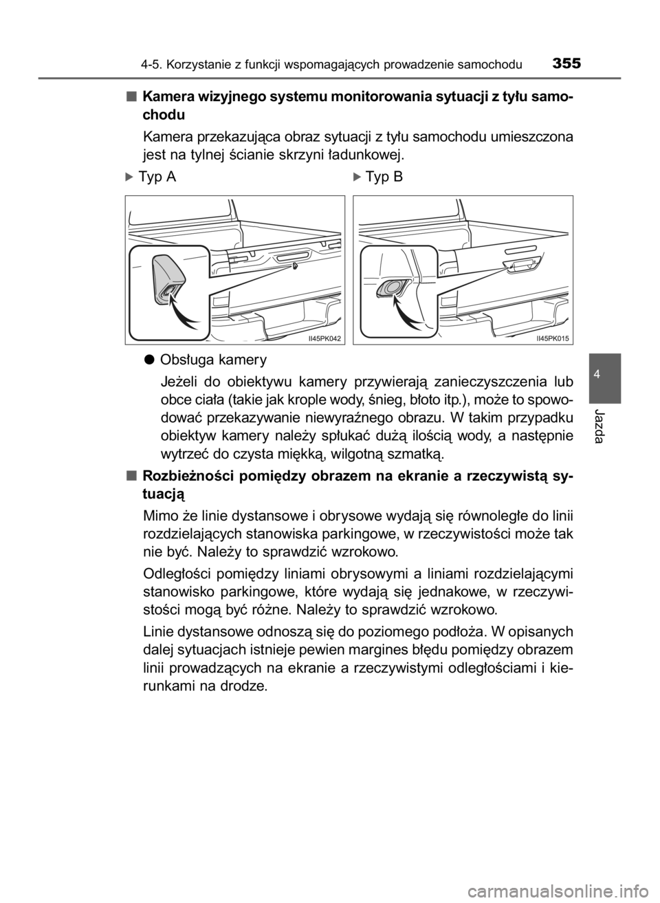 TOYOTA HILUX 2018  Instrukcja obsługi (in Polish) Kamera wizyjnego systemu monitorowania sytuacji z ty∏u samo-
chodu
Kamera przekazujàca obraz sytuacji z ty∏u samochodu umieszczona
jest na tylnej Êcianie skrzyni ∏adunkowej.
óTyp Aó Typ B
Ob