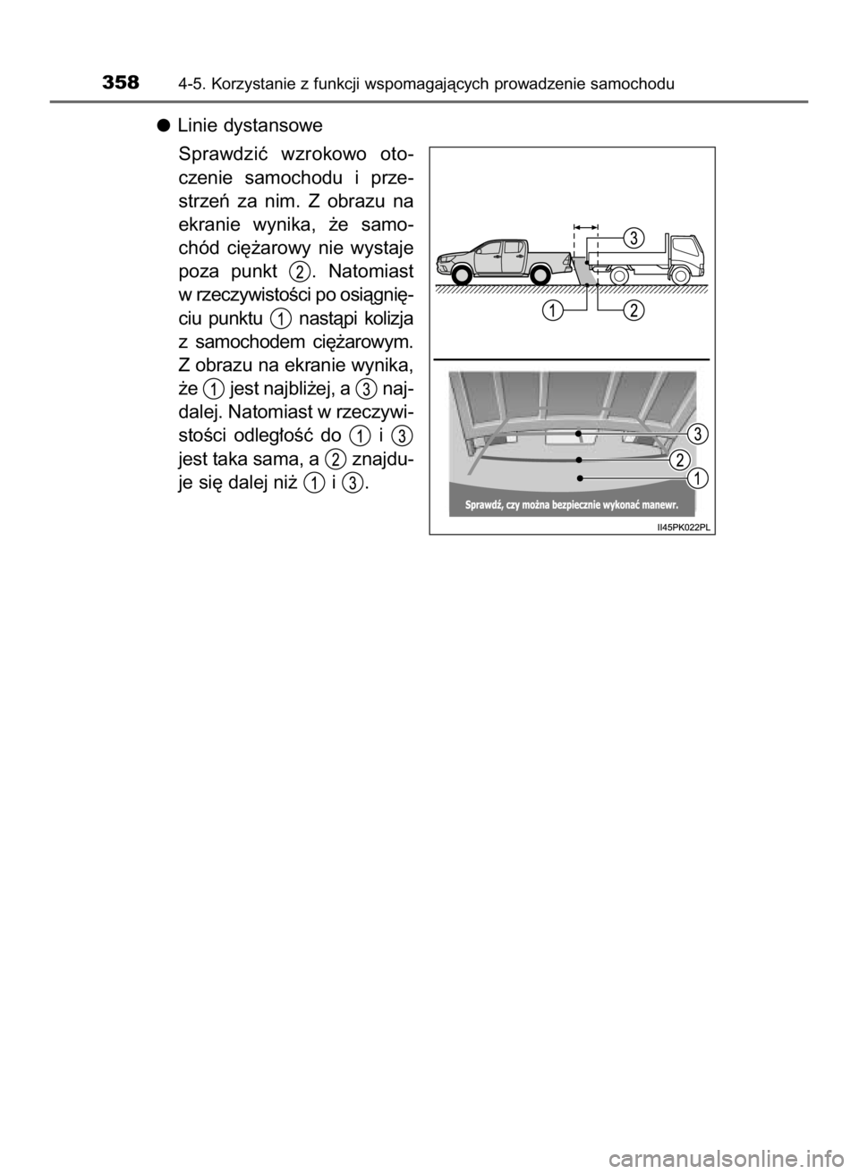 TOYOTA HILUX 2018  Instrukcja obsługi (in Polish) Linie dystansowe
Sprawdziç  wzrokowo  oto-
czenie  samochodu  i prze-
strzeƒ  za  nim.  Z obrazu  na
ekranie  wynika,  ˝e  samo-
chód  ci´˝arowy  nie  wystaje
poza  punkt  .  Natomiast
w rzeczyw