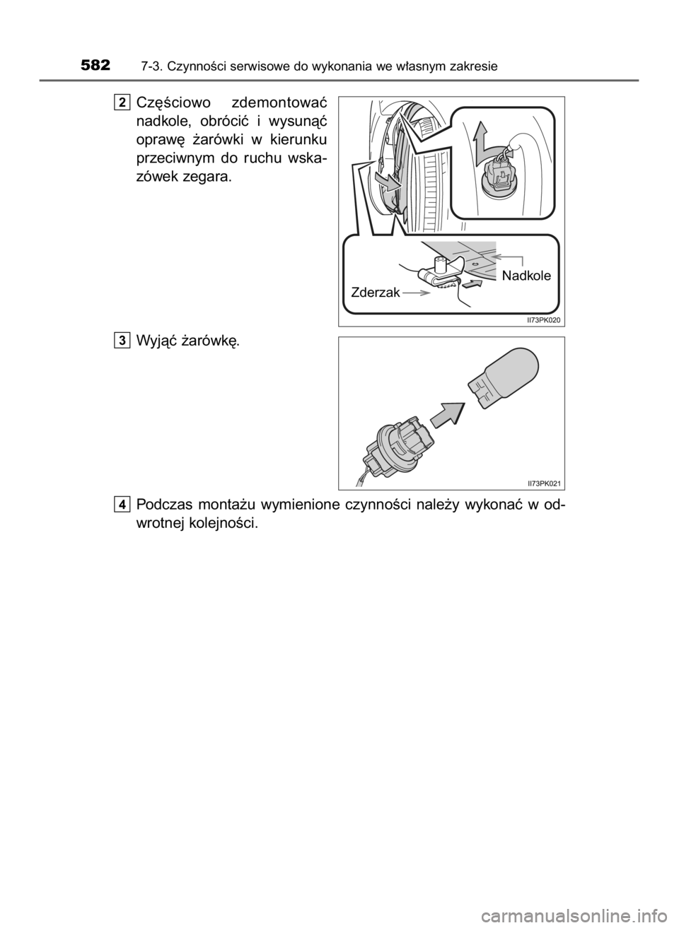 TOYOTA HILUX 2018  Instrukcja obsługi (in Polish) Cz´Êciowo  zdemontowaç
nadkole,  obróciç  i wysunàç
opraw´  ˝arówki  w kierunku
przeciwnym  do  ruchu  wska-
zówek zegara.
Wyjàç ˝arówk´.
Podczas  monta˝u  wymienione  czynnoÊci  nal