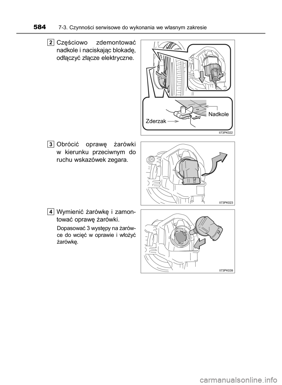 TOYOTA HILUX 2018  Instrukcja obsługi (in Polish) Cz´Êciowo  zdemontowaç
nadkole i naciskajàc blokad´,
od∏àczyç z∏àcze elektryczne.
Obróciç  opraw´  ˝arówki
w kierunku  przeciwnym  do
ruchu wskazówek zegara.
Wymieniç  ˝arówk´  i