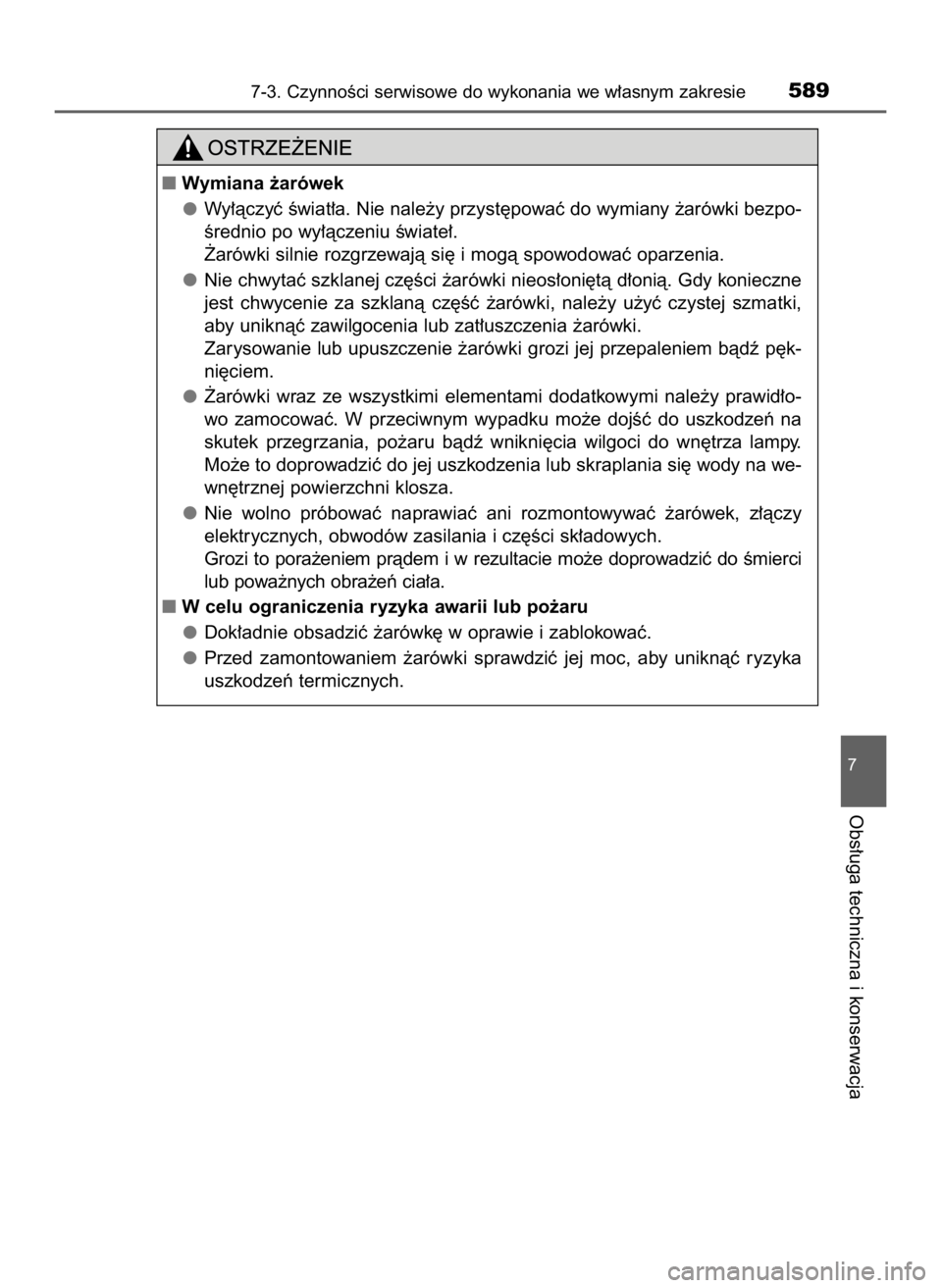 TOYOTA HILUX 2018  Instrukcja obsługi (in Polish) 7-3. CzynnoÊci serwisowe do wykonania we w∏asnym zakresie589
7
Obs∏uga techniczna i konserwacja
Wymiana ˝arówek
Wy∏àczyç Êwiat∏a. Nie nale˝y przyst´powaç do wymiany ˝arówki bezpo-
