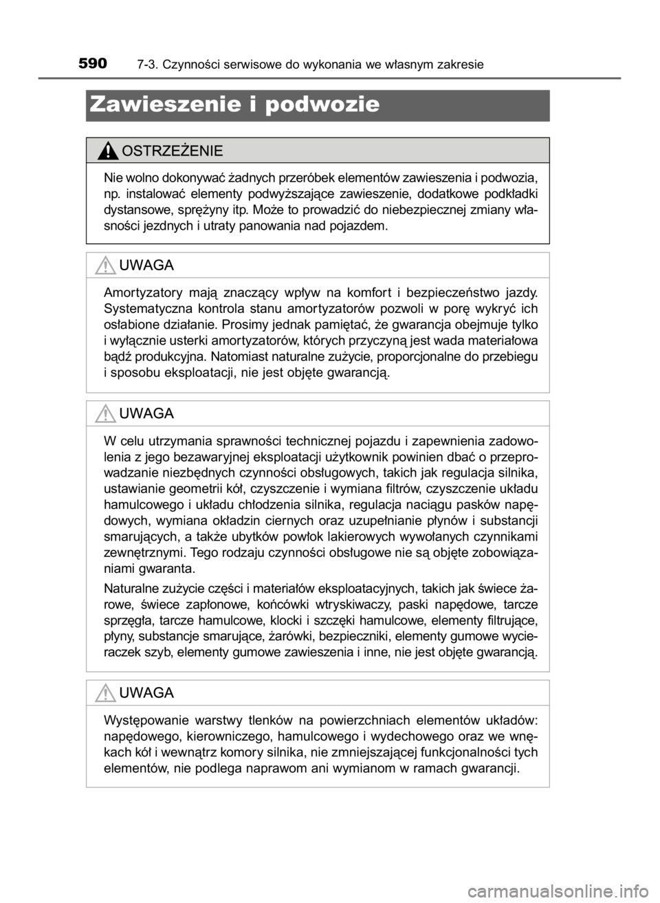 TOYOTA HILUX 2018  Instrukcja obsługi (in Polish) 5907-3. CzynnoÊci serwisowe do wykonania we w∏asnym zakresie
Zawieszenie i podwozie
Nie wolno dokonywaç ˝adnych przeróbek elementów zawieszenia i podwozia,
np.  instalowaç  elementy  podwy˝sz