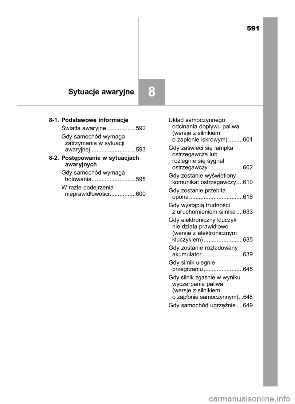 TOYOTA HILUX 2018  Instrukcja obsługi (in Polish) 591
8-1. Podstawowe informacje
Âwiat∏a awaryjne ..................592
Gdy samochód wymaga 
zatrzymania w sytuacji 
awaryjnej ...........................593
8-2. Post´powanie w sytuacjach 
awaryjn