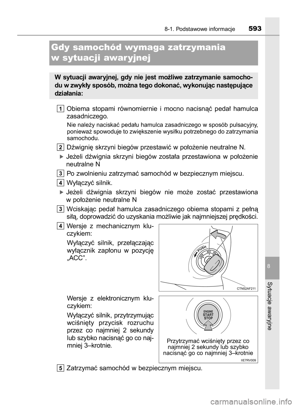 TOYOTA HILUX 2018  Instrukcja obsługi (in Polish) Obiema  stopami  równomiernie  i mocno  nacisnàç  peda∏  hamulca
zasadniczego.
Nie nale˝y naciskaç peda∏u hamulca zasadniczego w sposób pulsacyjny,
poniewa˝ spowoduje to zwi´kszenie wysi