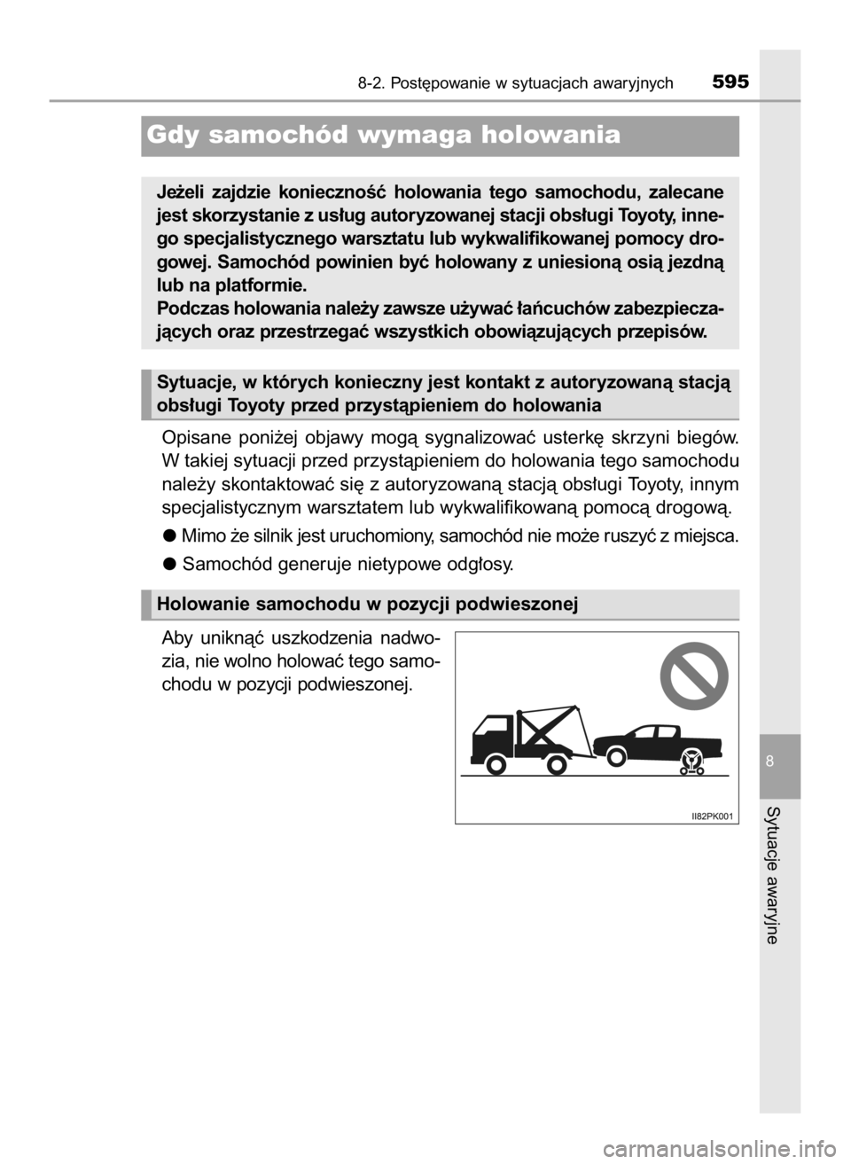 TOYOTA HILUX 2018  Instrukcja obsługi (in Polish) Opisane  poni˝ej  objawy  mogà  sygnalizowaç  usterk´  skrzyni  biegów.
W takiej sytuacji przed przystàpieniem do holowania tego samochodu
nale˝y skontaktowaç si´ z autoryzowanà stacjà obs