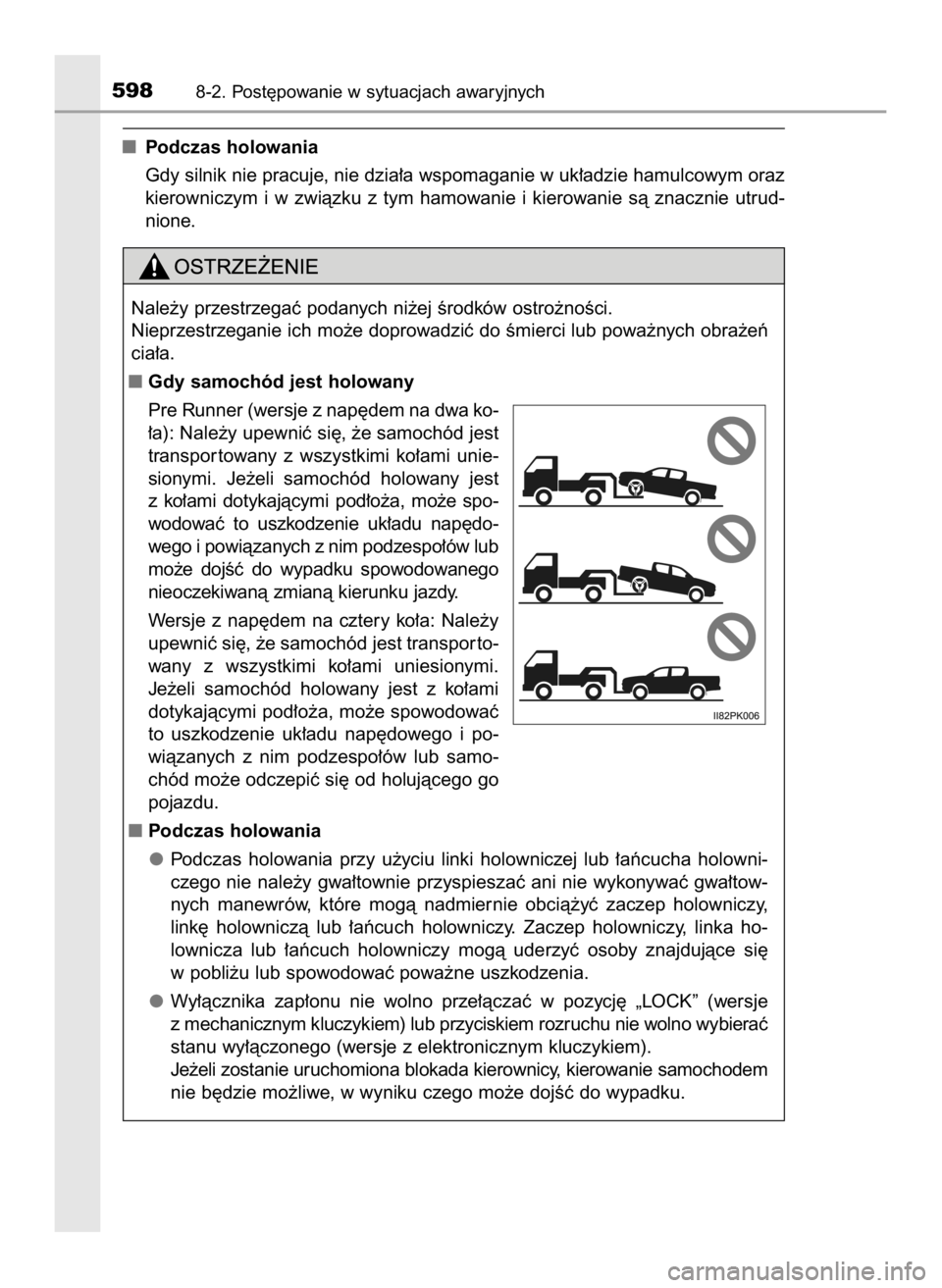 TOYOTA HILUX 2018  Instrukcja obsługi (in Polish) Podczas holowania
Gdy silnik nie pracuje, nie dzia∏a wspomaganie w uk∏adzie hamulcowym oraz
kierowniczym  i w zwiàzku  z tym  hamowanie  i kierowanie  sà  znacznie  utrud-
nione.
5988-2. Post´p