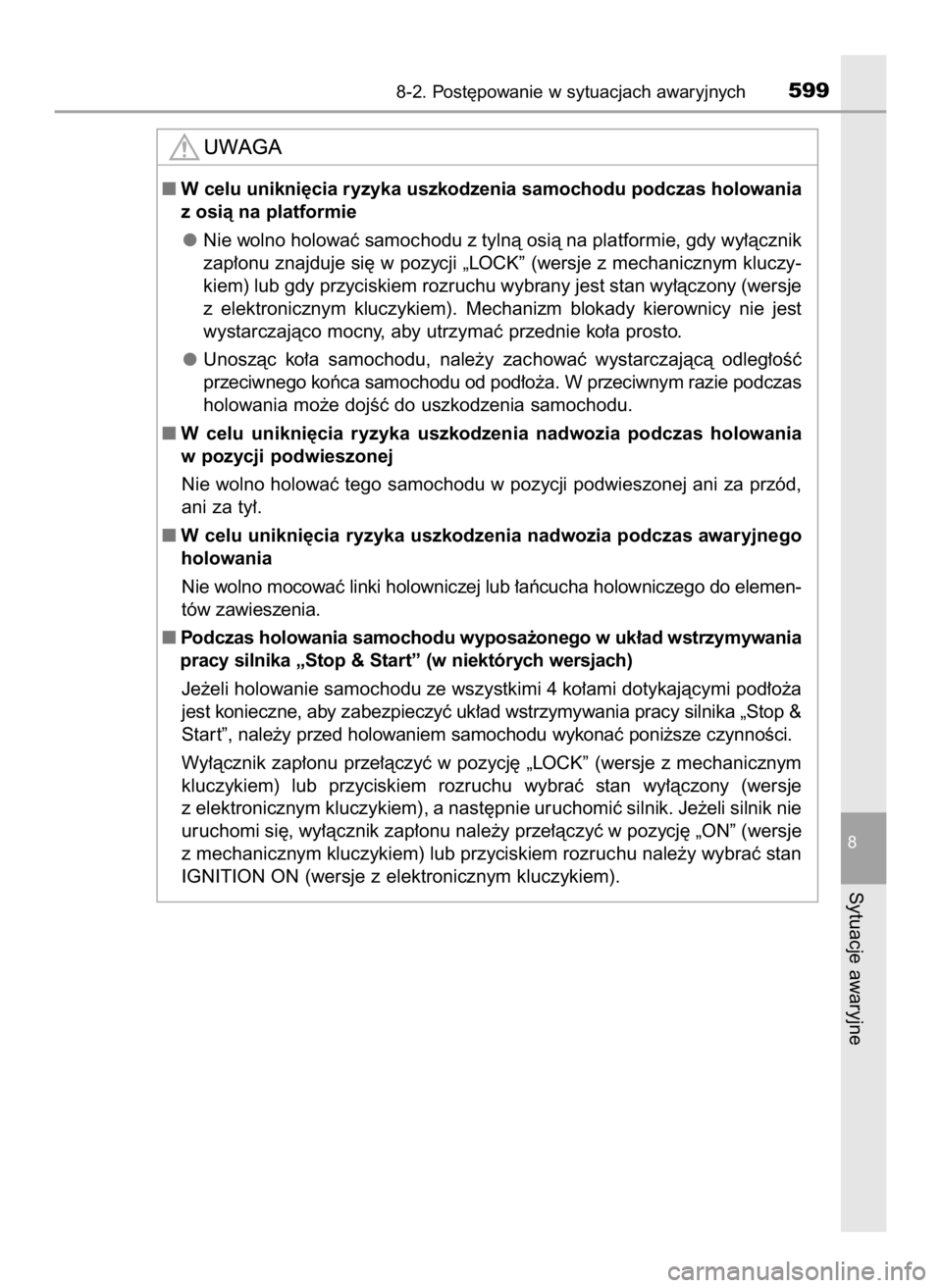 TOYOTA HILUX 2018  Instrukcja obsługi (in Polish) 8-2. Post´powanie w sytuacjach awaryjnych599
8
Sytuacje awaryjne
W celu unikni´cia ryzyka uszkodzenia samochodu podczas holowania
z osià na platformie
Nie wolno holowaç samochodu z tylnà osià n