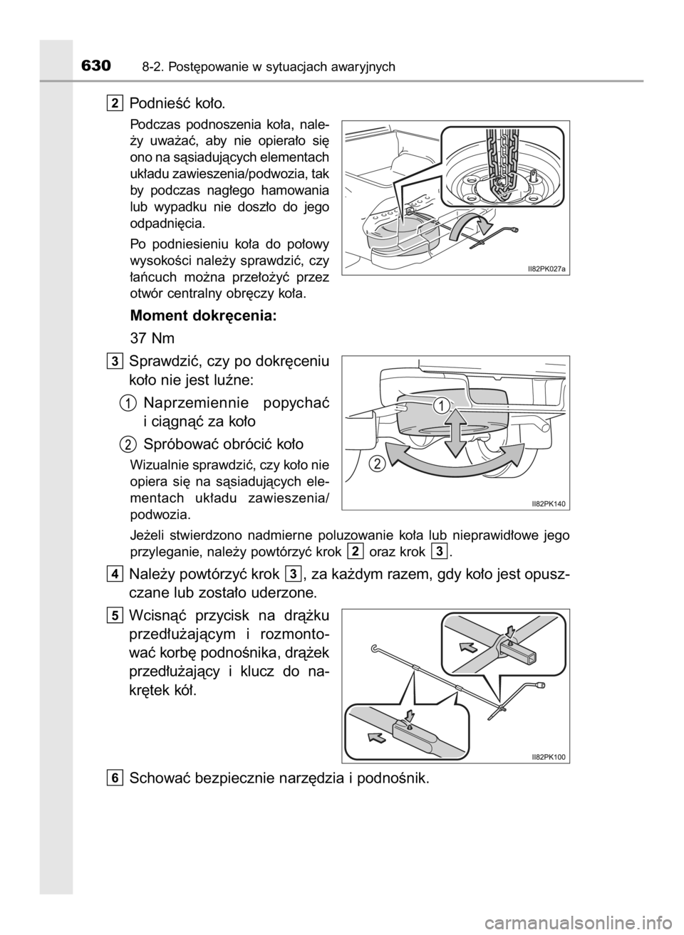 TOYOTA HILUX 2018  Instrukcja obsługi (in Polish) PodnieÊç ko∏o.
Podczas  podnoszenia  ko∏a,  nale-
˝y  uwa˝aç,  aby  nie  opiera∏o  si´
ono na sàsiadujàcych elementach
uk∏adu zawieszenia/podwozia, tak
by  podczas  nag∏ego  hamowani