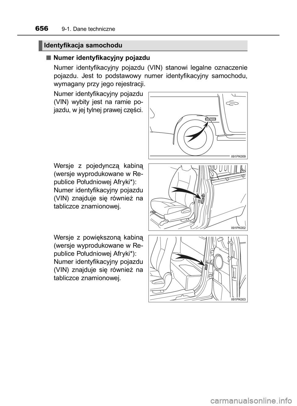 TOYOTA HILUX 2018  Instrukcja obsługi (in Polish) Numer identyfikacyjny pojazdu
Numer  identyfikacyjny  pojazdu  (VIN)  stanowi  legalne  oznaczenie
pojazdu.  Jest  to  podstawowy  numer  identyfikacyjny  samochodu,
wymagany przy jego rejestracji.
Nu