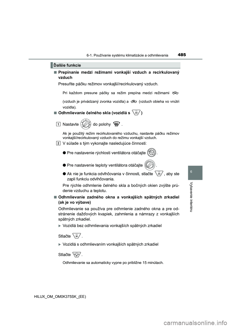 TOYOTA HILUX 2018 Návod na použitie (in Slovakian) 4856-1. Používanie systému klimatizácie a odhmlievania
6
Vybavenie interiéru
HILUX_OM_OM0K375SK_(EE)■
Prepínanie medzi režimami vonkajší vzduch a recirkulovaný
vzduch
Presuňte páč TOYOTA HILUX 2018 Návod na použitie (in Slovakian) 4856-1. Používanie systému klimatizácie a odhmlievania
6
Vybavenie interiéru
HILUX_OM_OM0K375SK_(EE)■
Prepínanie medzi režimami vonkajší vzduch a recirkulovaný
vzduch
Presuňte páč