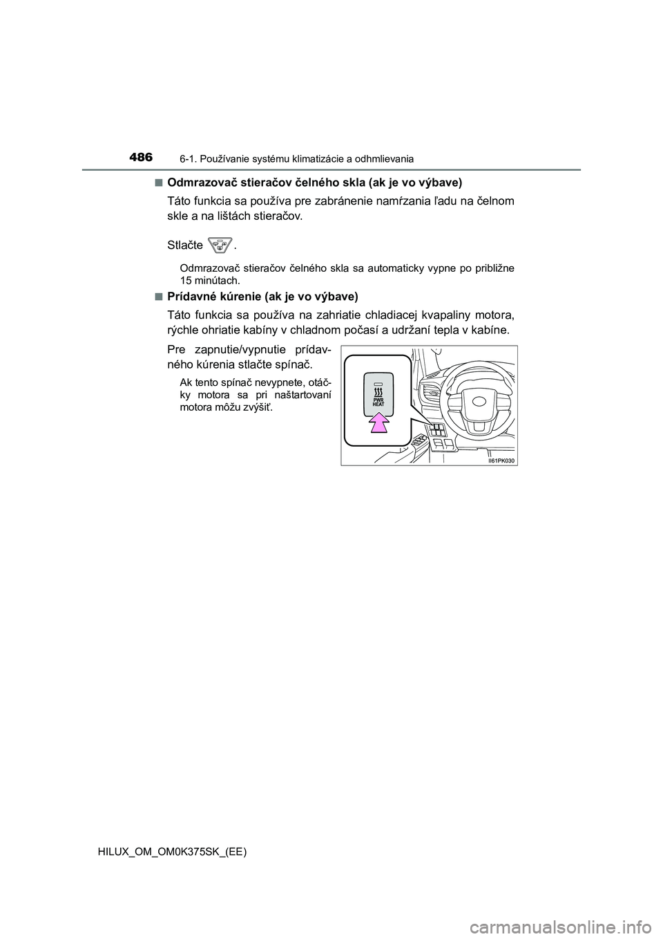 TOYOTA HILUX 2018 Návod na použitie (in Slovakian) 4866-1. Používanie systému klimatizácie a odhmlievania
HILUX_OM_OM0K375SK_(EE)■
Odmrazovač stieračov čelného skla (ak je vo výbave)
Táto funkcia sa používa pre zabránenie namŕzania ľa TOYOTA HILUX 2018 Návod na použitie (in Slovakian) 4866-1. Používanie systému klimatizácie a odhmlievania
HILUX_OM_OM0K375SK_(EE)■
Odmrazovač stieračov čelného skla (ak je vo výbave)
Táto funkcia sa používa pre zabránenie namŕzania ľa