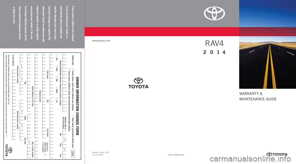 TOYOTA RAV4 2014 XA40 / 4.G Warranty And Maintenance Guide WARRANT Y  &
MAINTENANCE GUIDE
www.toyota.com
If your name or address has changed 
or you purchased your Toyota as a 
used vehicle, please complete and 
mail the attached card, even if your 
warranty 