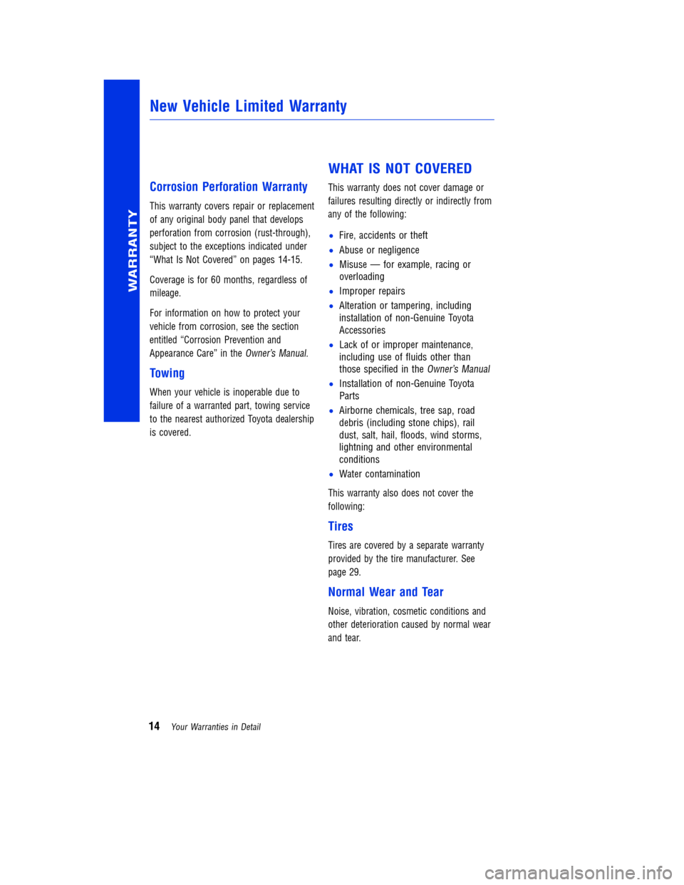 TOYOTA RAV4 2014 XA40 / 4.G Warranty And Maintenance Guide  Corrosion Perforation Warranty
This warranty covers repair or replacement 
of any original body panel that develops
perforation from corrosion (rust-through),
subject to the exceptions indicated unde