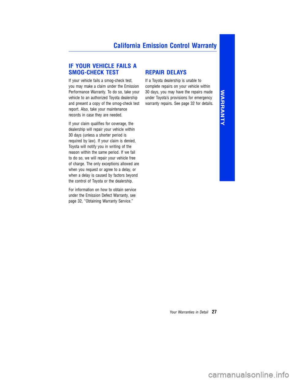 TOYOTA RAV4 2014 XA40 / 4.G Warranty And Maintenance Guide  IF YOUR VEHICLE FAILS A 
SMOG-CHECK TEST
If your vehicle fails a smog-check test, 
you may make a claim under the Emission
Performance Warranty. To do so, take your
vehicle to an authorized Toyota de