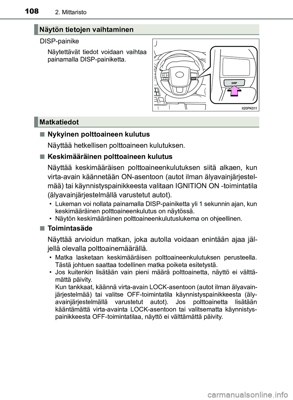 TOYOTA HILUX 2018 Omistajan Käsikirja (in Finnish) 1082. Mittaristo
HILUX_OM_OM0K375FI_(EE)
DISP-painike
Näytettävät tiedot voidaan vaihtaa
painamalla DISP-painiketta.
n
Nykyinen polttoaineen kulutus
Näyttää hetkellisen po lttoaineen kulutuksen. TOYOTA HILUX 2018 Omistajan Käsikirja (in Finnish) 1082. Mittaristo
HILUX_OM_OM0K375FI_(EE)
DISP-painike
Näytettävät tiedot voidaan vaihtaa
painamalla DISP-painiketta.
n
Nykyinen polttoaineen kulutus
Näyttää hetkellisen po lttoaineen kulutuksen.