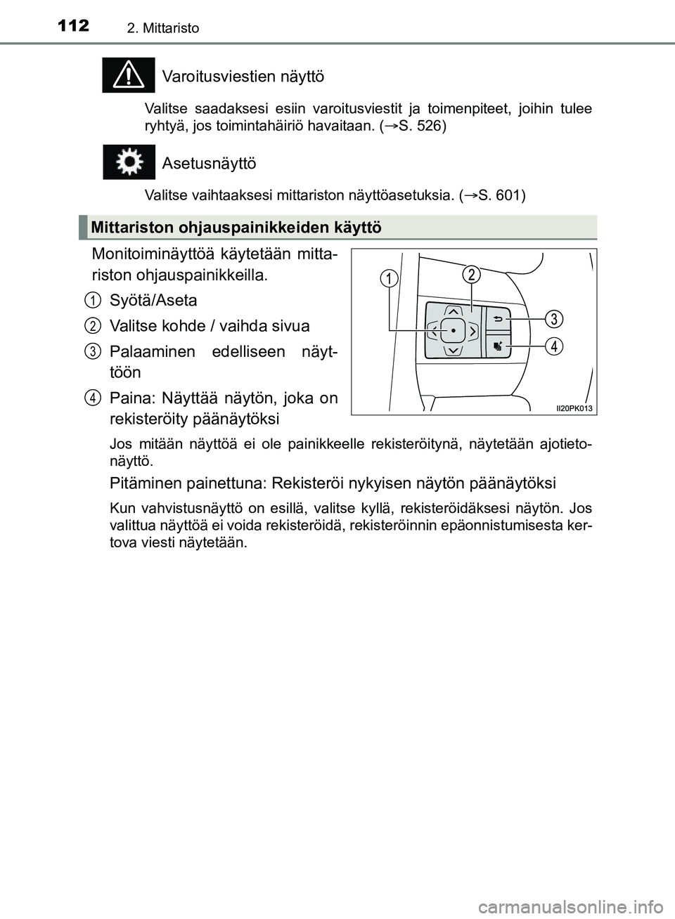 TOYOTA HILUX 2018 Omistajan Käsikirja (in Finnish) 1122. Mittaristo
HILUX_OM_OM0K375FI_(EE)
Varoitusviestien näyttö
Valitse saadaksesi esiin varoitusviestit ja toimenpiteet, joihin tulee
ryhtyä, jos toimintahäiriö havaitaan. (S. 526)
Asetusnä TOYOTA HILUX 2018 Omistajan Käsikirja (in Finnish) 1122. Mittaristo
HILUX_OM_OM0K375FI_(EE)
Varoitusviestien näyttö
Valitse saadaksesi esiin varoitusviestit ja toimenpiteet, joihin tulee
ryhtyä, jos toimintahäiriö havaitaan. (S. 526)
Asetusnä