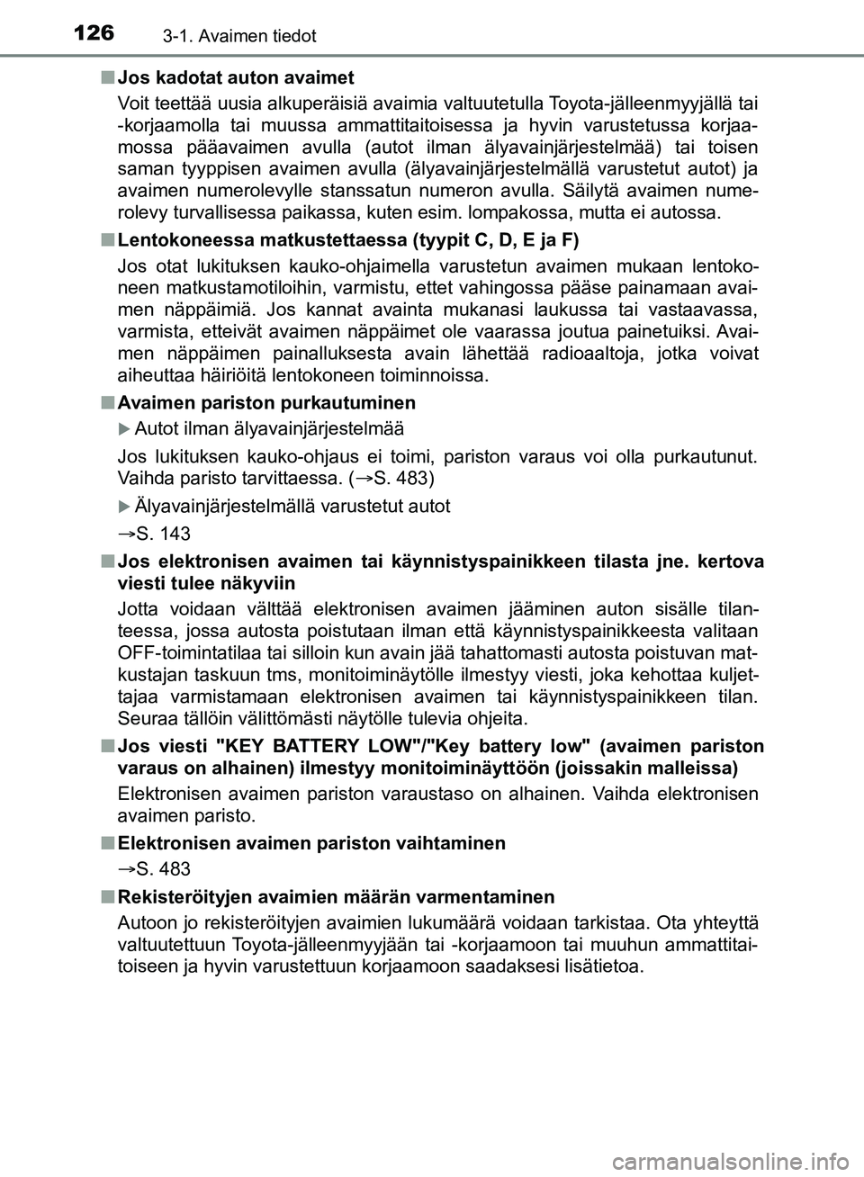TOYOTA HILUX 2018 Omistajan Käsikirja (in Finnish) 1263-1. Avaimen tiedot
HILUX_OM_OM0K375FI_(EE)n
Jos kadotat auton avaimet
Voit teettää uusia alkuperäisiä avaimia valtuutetulla Toyota-jälleenmyyjällä tai
-korjaamolla tai muussa ammattitaitois TOYOTA HILUX 2018 Omistajan Käsikirja (in Finnish) 1263-1. Avaimen tiedot
HILUX_OM_OM0K375FI_(EE)n
Jos kadotat auton avaimet
Voit teettää uusia alkuperäisiä avaimia valtuutetulla Toyota-jälleenmyyjällä tai
-korjaamolla tai muussa ammattitaitois