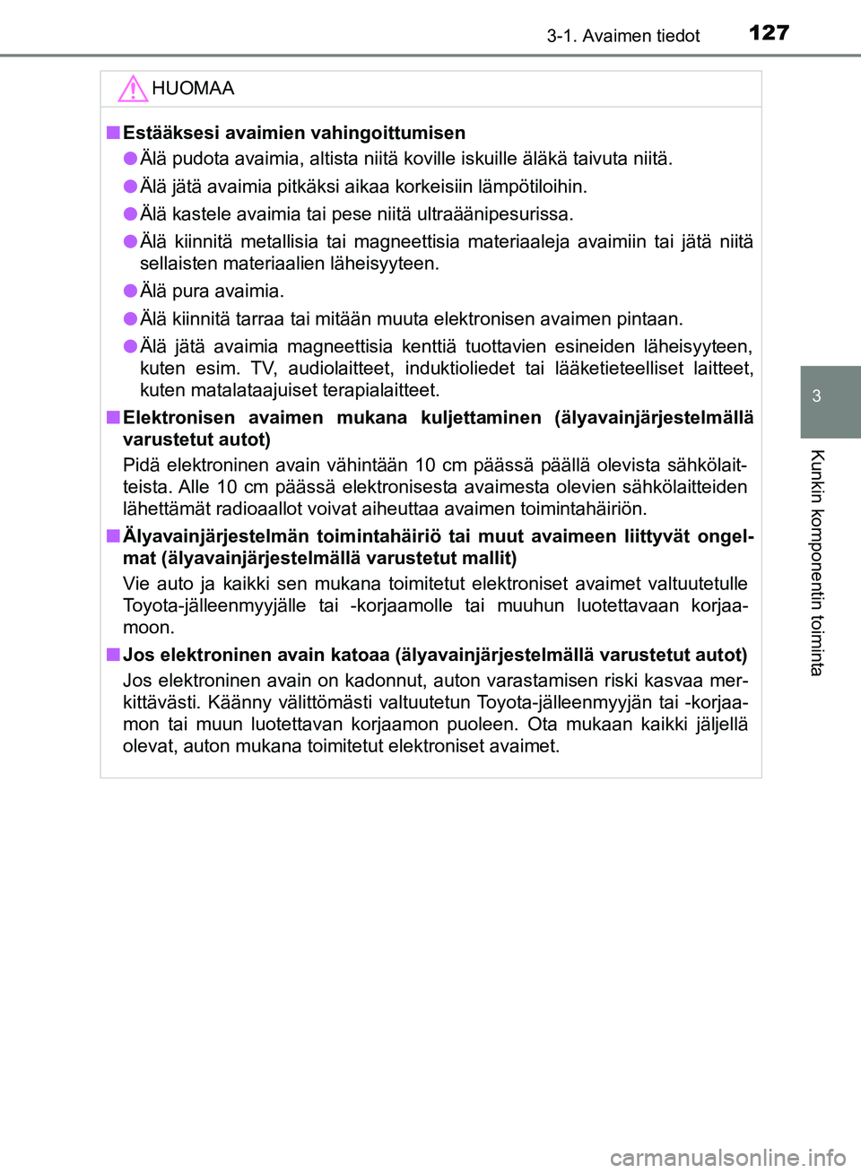 TOYOTA HILUX 2018 Omistajan Käsikirja (in Finnish) 1273-1. Avaimen tiedot
3
Kunkin komponentin toiminta
HILUX_OM_OM0K375FI_(EE)HUOMAA
n
Estääksesi avaimien vahingoittumisen
l Älä pudota avaimia, altista niitä koville iskuille äläkä taivuta nii TOYOTA HILUX 2018 Omistajan Käsikirja (in Finnish) 1273-1. Avaimen tiedot
3
Kunkin komponentin toiminta
HILUX_OM_OM0K375FI_(EE)HUOMAA
n
Estääksesi avaimien vahingoittumisen
l Älä pudota avaimia, altista niitä koville iskuille äläkä taivuta nii
