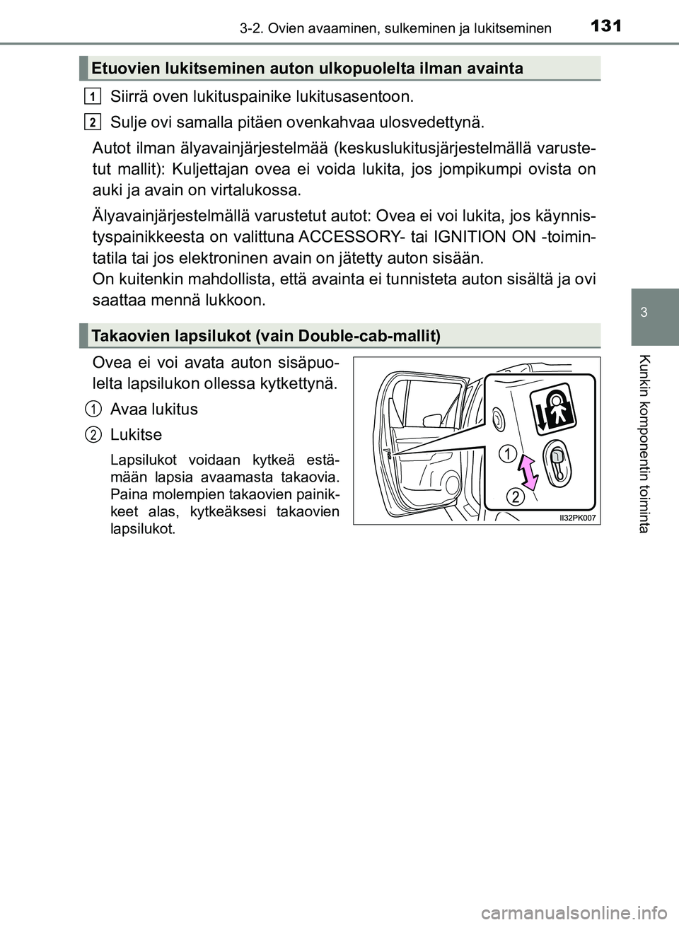 TOYOTA HILUX 2018 Omistajan Käsikirja (in Finnish) 1313-2. Ovien avaaminen, sulkeminen ja lukitseminen
3
Kunkin komponentin toiminta
HILUX_OM_OM0K375FI_(EE)
Siirrä oven lukituspainike lukitusasentoon.
Sulje ovi samalla pitäen ovenkahvaa ulosvedettyn TOYOTA HILUX 2018 Omistajan Käsikirja (in Finnish) 1313-2. Ovien avaaminen, sulkeminen ja lukitseminen
3
Kunkin komponentin toiminta
HILUX_OM_OM0K375FI_(EE)
Siirrä oven lukituspainike lukitusasentoon.
Sulje ovi samalla pitäen ovenkahvaa ulosvedettyn