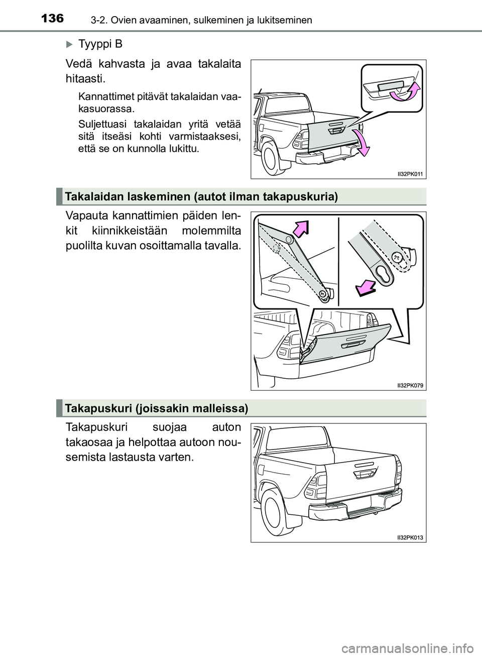 TOYOTA HILUX 2018 Omistajan Käsikirja (in Finnish) 1363-2. Ovien avaaminen, sulkeminen ja lukitseminen
HILUX_OM_OM0K375FI_(EE)
Ty y p p i B
Vedä kahvasta ja avaa takalaita
hitaasti.
Kannattimet pitävät takalaidan vaa-
kasuorassa.
Suljettuasi ta TOYOTA HILUX 2018 Omistajan Käsikirja (in Finnish) 1363-2. Ovien avaaminen, sulkeminen ja lukitseminen
HILUX_OM_OM0K375FI_(EE)
Ty y p p i B
Vedä kahvasta ja avaa takalaita
hitaasti.
Kannattimet pitävät takalaidan vaa-
kasuorassa.
Suljettuasi ta