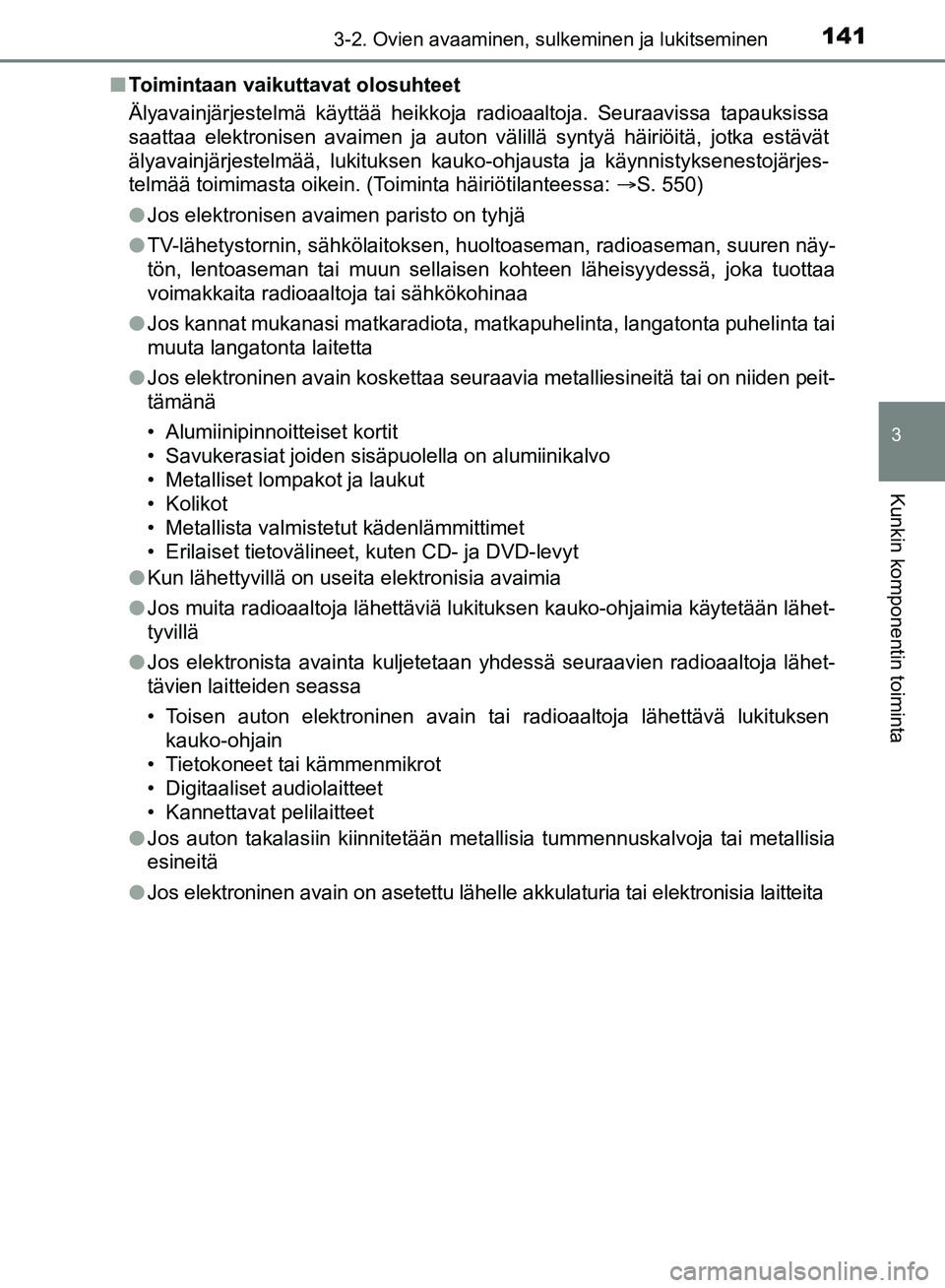 TOYOTA HILUX 2018 Omistajan Käsikirja (in Finnish) 1413-2. Ovien avaaminen, sulkeminen ja lukitseminen
3
Kunkin komponentin toiminta
HILUX_OM_OM0K375FI_(EE)n
Toimintaan vaikuttavat olosuhteet
Älyavainjärjestelmä käyttää heikkoja radioaaltoja. Se TOYOTA HILUX 2018 Omistajan Käsikirja (in Finnish) 1413-2. Ovien avaaminen, sulkeminen ja lukitseminen
3
Kunkin komponentin toiminta
HILUX_OM_OM0K375FI_(EE)n
Toimintaan vaikuttavat olosuhteet
Älyavainjärjestelmä käyttää heikkoja radioaaltoja. Se