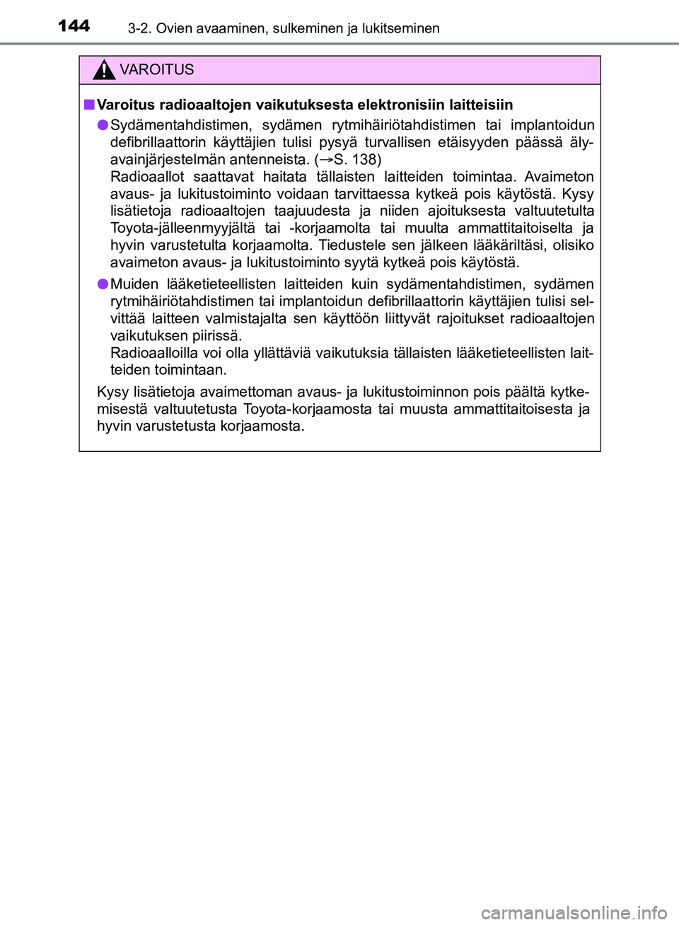 TOYOTA HILUX 2018 Omistajan Käsikirja (in Finnish) 1443-2. Ovien avaaminen, sulkeminen ja lukitseminen
HILUX_OM_OM0K375FI_(EE)
VAROITUS
n Varoitus radioaaltojen vaikutuksesta elektronisiin laitteisiin
l Sydämentahdistimen, sydämen rytmihäiriötahdi TOYOTA HILUX 2018 Omistajan Käsikirja (in Finnish) 1443-2. Ovien avaaminen, sulkeminen ja lukitseminen
HILUX_OM_OM0K375FI_(EE)
VAROITUS
n Varoitus radioaaltojen vaikutuksesta elektronisiin laitteisiin
l Sydämentahdistimen, sydämen rytmihäiriötahdi