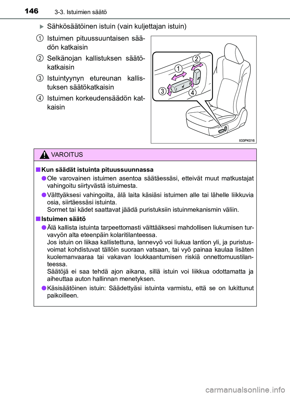 TOYOTA HILUX 2018 Omistajan Käsikirja (in Finnish) 1463-3. Istuimien säätö
HILUX_OM_OM0K375FI_(EE)
Sähkösäätöinen istuin (vain kuljettajan istuin)
Istuimen pituussuuntaisen sää-
dön katkaisin
Selkänojan kallistuksen säätö-
katkaisin
TOYOTA HILUX 2018 Omistajan Käsikirja (in Finnish) 1463-3. Istuimien säätö
HILUX_OM_OM0K375FI_(EE)
Sähkösäätöinen istuin (vain kuljettajan istuin)
Istuimen pituussuuntaisen sää-
dön katkaisin
Selkänojan kallistuksen säätö-
katkaisin