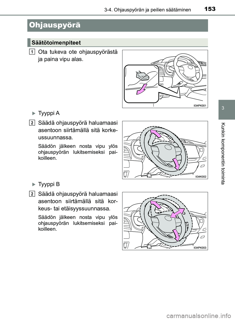 TOYOTA HILUX 2018 Omistajan Käsikirja (in Finnish) 153
3
3-4. Ohjauspyörän ja peilien säätäminen
Kunkin komponentin toiminta
HILUX_OM_OM0K375FI_(EE)
Ohjauspyörä
Ota tukeva ote ohjauspyörästä
ja paina vipu alas.
Ty y p p i A
Säädä ohja TOYOTA HILUX 2018 Omistajan Käsikirja (in Finnish) 153
3
3-4. Ohjauspyörän ja peilien säätäminen
Kunkin komponentin toiminta
HILUX_OM_OM0K375FI_(EE)
Ohjauspyörä
Ota tukeva ote ohjauspyörästä
ja paina vipu alas.
Ty y p p i A
Säädä ohja