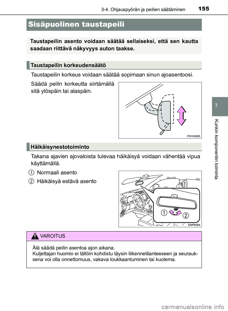 TOYOTA HILUX 2018 Omistajan Käsikirja (in Finnish) 155
3
3-4. Ohjauspyörän ja peilien säätäminen
Kunkin komponentin toiminta
HILUX_OM_OM0K375FI_(EE)
Sisäpuolinen taustapeili
Taustapeilin korkeus voidaan säätää sopimaan sinun ajoasentoosi.
S TOYOTA HILUX 2018 Omistajan Käsikirja (in Finnish) 155
3
3-4. Ohjauspyörän ja peilien säätäminen
Kunkin komponentin toiminta
HILUX_OM_OM0K375FI_(EE)
Sisäpuolinen taustapeili
Taustapeilin korkeus voidaan säätää sopimaan sinun ajoasentoosi.
S