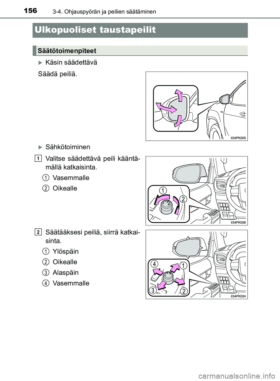TOYOTA HILUX 2018 Omistajan Käsikirja (in Finnish) 1563-4. Ohjauspyörän ja peilien säätäminen
HILUX_OM_OM0K375FI_(EE)
Ulkopuoliset taustapeilit
Käsin säädettävä
Säädä peiliä.
Sähkötoiminen
Valitse säädettäv ä peili kääntä- TOYOTA HILUX 2018 Omistajan Käsikirja (in Finnish) 1563-4. Ohjauspyörän ja peilien säätäminen
HILUX_OM_OM0K375FI_(EE)
Ulkopuoliset taustapeilit
Käsin säädettävä
Säädä peiliä.
Sähkötoiminen
Valitse säädettäv ä peili kääntä-