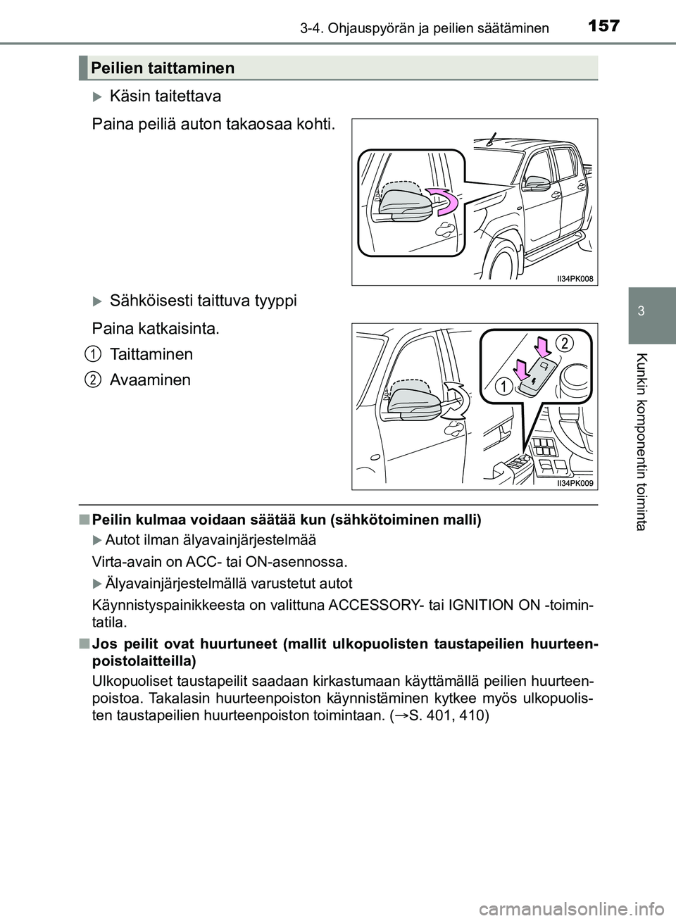 TOYOTA HILUX 2018 Omistajan Käsikirja (in Finnish) 1573-4. Ohjauspyörän ja peilien säätäminen
3
Kunkin komponentin toiminta
HILUX_OM_OM0K375FI_(EE)
Käsin taitettava
Paina peiliä auton takaosaa kohti.
Sähköisesti taittuva tyyppi
Paina ka TOYOTA HILUX 2018 Omistajan Käsikirja (in Finnish) 1573-4. Ohjauspyörän ja peilien säätäminen
3
Kunkin komponentin toiminta
HILUX_OM_OM0K375FI_(EE)
Käsin taitettava
Paina peiliä auton takaosaa kohti.
Sähköisesti taittuva tyyppi
Paina ka