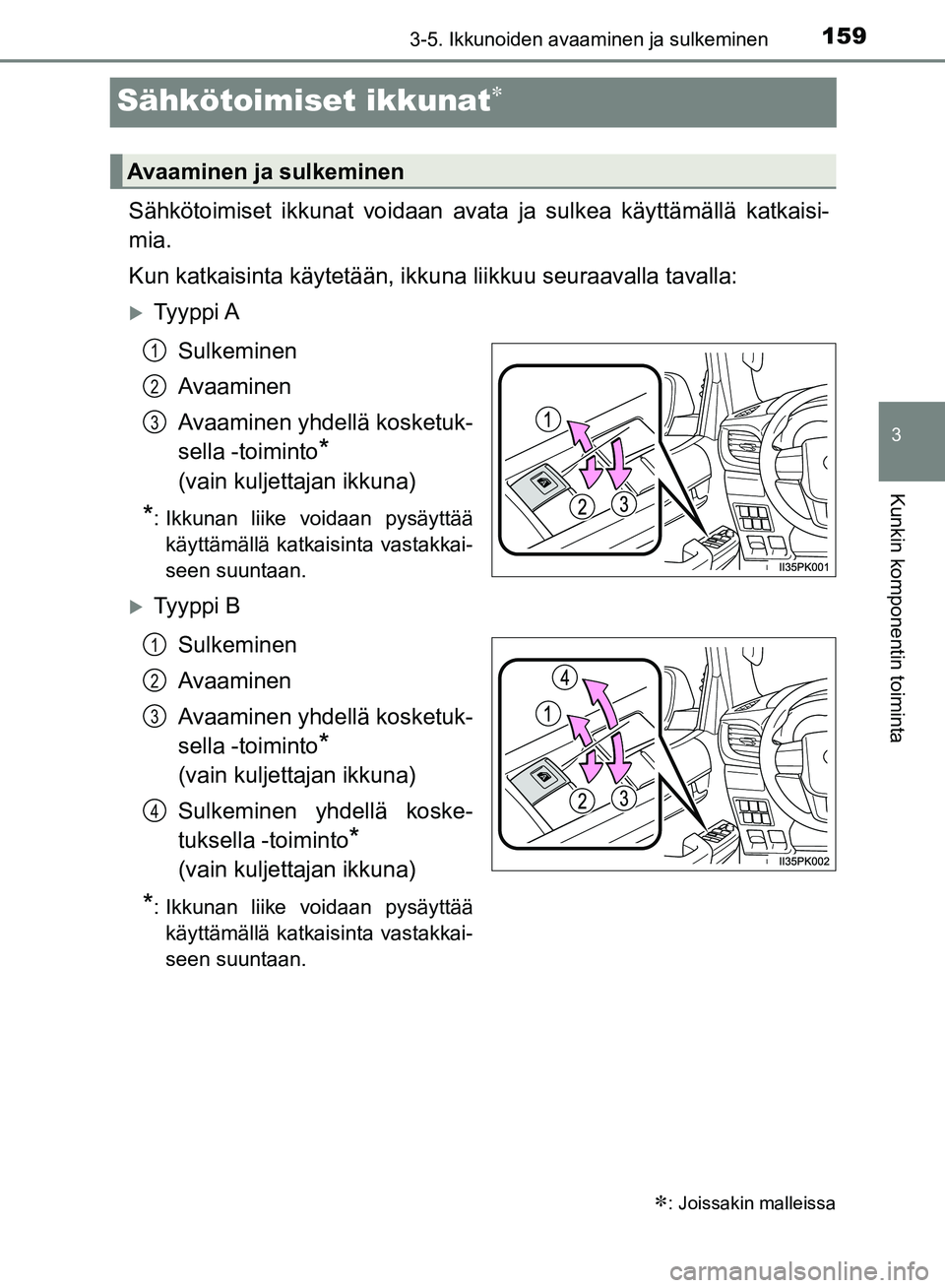 TOYOTA HILUX 2018 Omistajan Käsikirja (in Finnish) 159
3
3-5. Ikkunoiden avaaminen ja sulkeminen
Kunkin komponentin toiminta
HILUX_OM_OM0K375FI_(EE)
Sähkötoimiset ikkunat
Sähkötoimiset ikkunat voidaan avata ja sulkea käyttämällä katkaisi-
m TOYOTA HILUX 2018 Omistajan Käsikirja (in Finnish) 159
3
3-5. Ikkunoiden avaaminen ja sulkeminen
Kunkin komponentin toiminta
HILUX_OM_OM0K375FI_(EE)
Sähkötoimiset ikkunat
Sähkötoimiset ikkunat voidaan avata ja sulkea käyttämällä katkaisi-
m