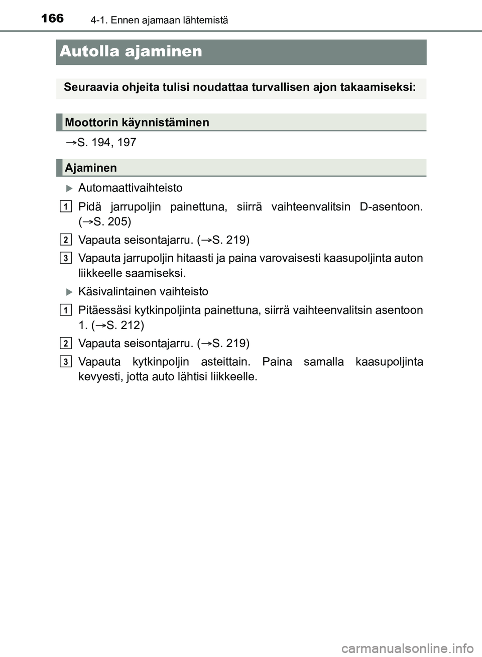 TOYOTA HILUX 2018 Omistajan Käsikirja (in Finnish) 1664-1. Ennen ajamaan lähtemistä
HILUX_OM_OM0K375FI_(EE)
Autolla ajaminen
S. 194, 197
Automaattivaihteisto
Pidä jarrupoljin painettuna, siirrä vaihteenvalitsin D-asentoon.
( S. 205)
Vapau TOYOTA HILUX 2018 Omistajan Käsikirja (in Finnish) 1664-1. Ennen ajamaan lähtemistä
HILUX_OM_OM0K375FI_(EE)
Autolla ajaminen
S. 194, 197
Automaattivaihteisto
Pidä jarrupoljin painettuna, siirrä vaihteenvalitsin D-asentoon.
( S. 205)
Vapau