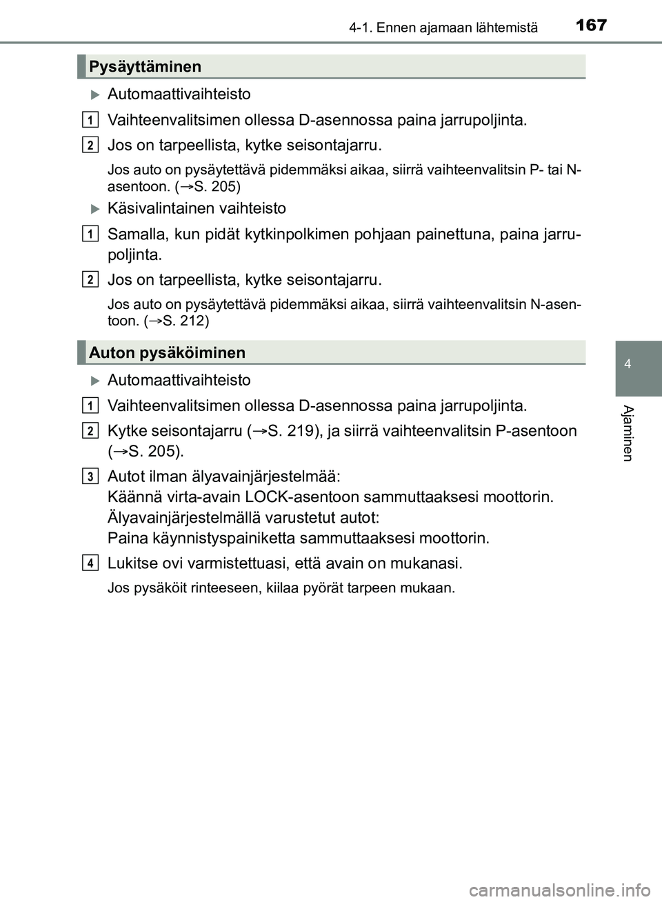 TOYOTA HILUX 2018 Omistajan Käsikirja (in Finnish) 1674-1. Ennen ajamaan lähtemistä
4
Ajaminen
HILUX_OM_OM0K375FI_(EE)
Automaattivaihteisto
Vaihteenvalitsimen ollessa D-asennossa paina jarrupoljinta.
Jos on tarpeellista, kytke seisontajarru.
Jos TOYOTA HILUX 2018 Omistajan Käsikirja (in Finnish) 1674-1. Ennen ajamaan lähtemistä
4
Ajaminen
HILUX_OM_OM0K375FI_(EE)
Automaattivaihteisto
Vaihteenvalitsimen ollessa D-asennossa paina jarrupoljinta.
Jos on tarpeellista, kytke seisontajarru.
Jos