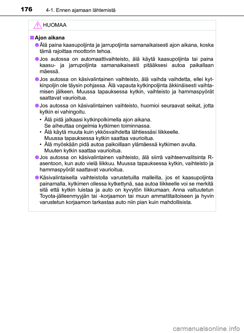 TOYOTA HILUX 2018 Omistajan Käsikirja (in Finnish) 1764-1. Ennen ajamaan lähtemistä
HILUX_OM_OM0K375FI_(EE)HUOMAA
n
Ajon aikana
l Älä paina kaasupoljinta ja jarrupoljinta samanaikaisesti ajon aikana, koska
tämä rajoittaa moottorin tehoa.
l Jos a TOYOTA HILUX 2018 Omistajan Käsikirja (in Finnish) 1764-1. Ennen ajamaan lähtemistä
HILUX_OM_OM0K375FI_(EE)HUOMAA
n
Ajon aikana
l Älä paina kaasupoljinta ja jarrupoljinta samanaikaisesti ajon aikana, koska
tämä rajoittaa moottorin tehoa.
l Jos a