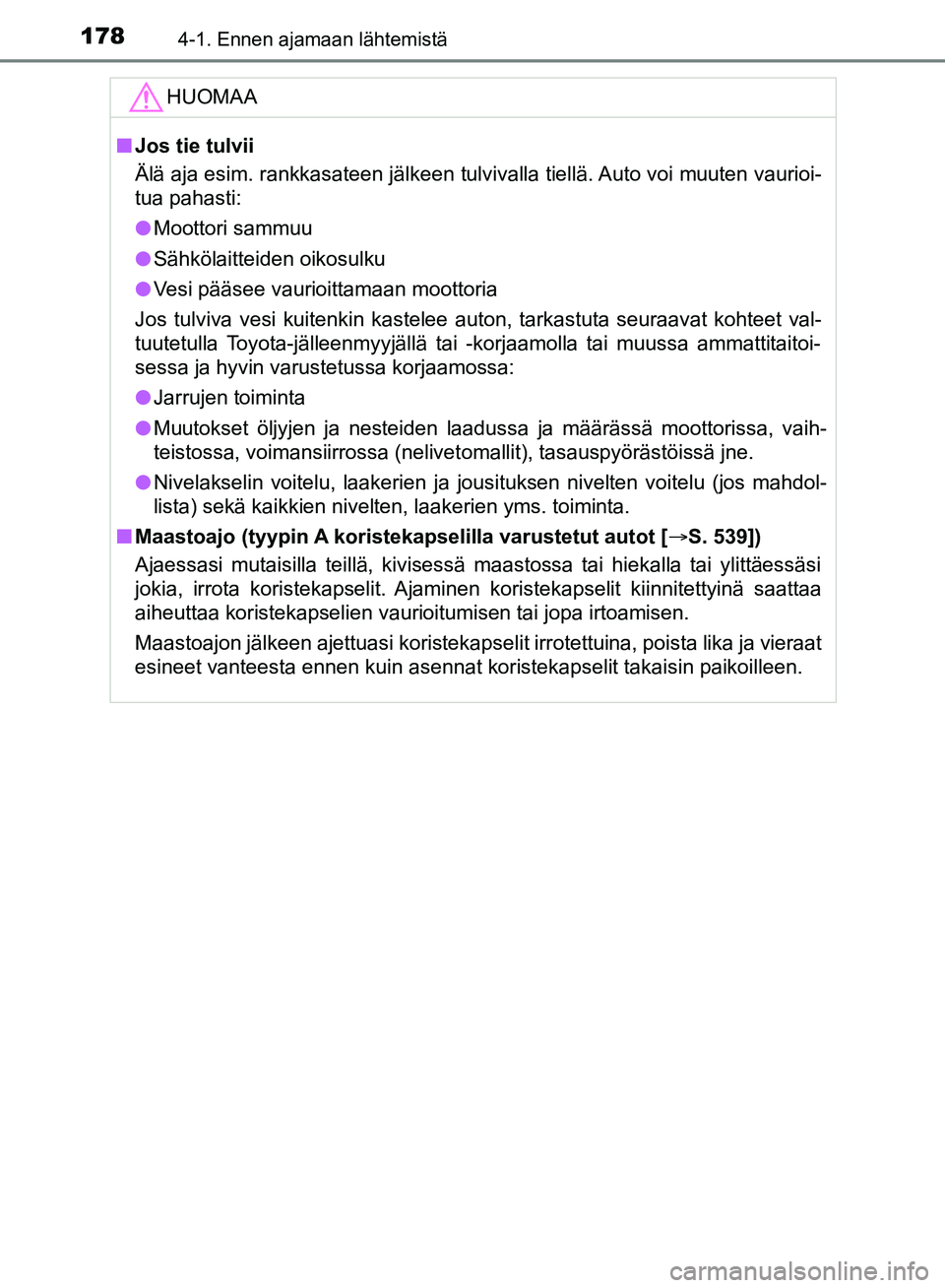 TOYOTA HILUX 2018 Omistajan Käsikirja (in Finnish) 1784-1. Ennen ajamaan lähtemistä
HILUX_OM_OM0K375FI_(EE)HUOMAA
n
Jos tie tulvii
Älä aja esim. rankkasateen jälkeen tulvivalla tiellä. Auto voi muuten vaurioi-
tua pahasti:
l Moottori sammuu
l Sà TOYOTA HILUX 2018 Omistajan Käsikirja (in Finnish) 1784-1. Ennen ajamaan lähtemistä
HILUX_OM_OM0K375FI_(EE)HUOMAA
n
Jos tie tulvii
Älä aja esim. rankkasateen jälkeen tulvivalla tiellä. Auto voi muuten vaurioi-
tua pahasti:
l Moottori sammuu
l SÃ